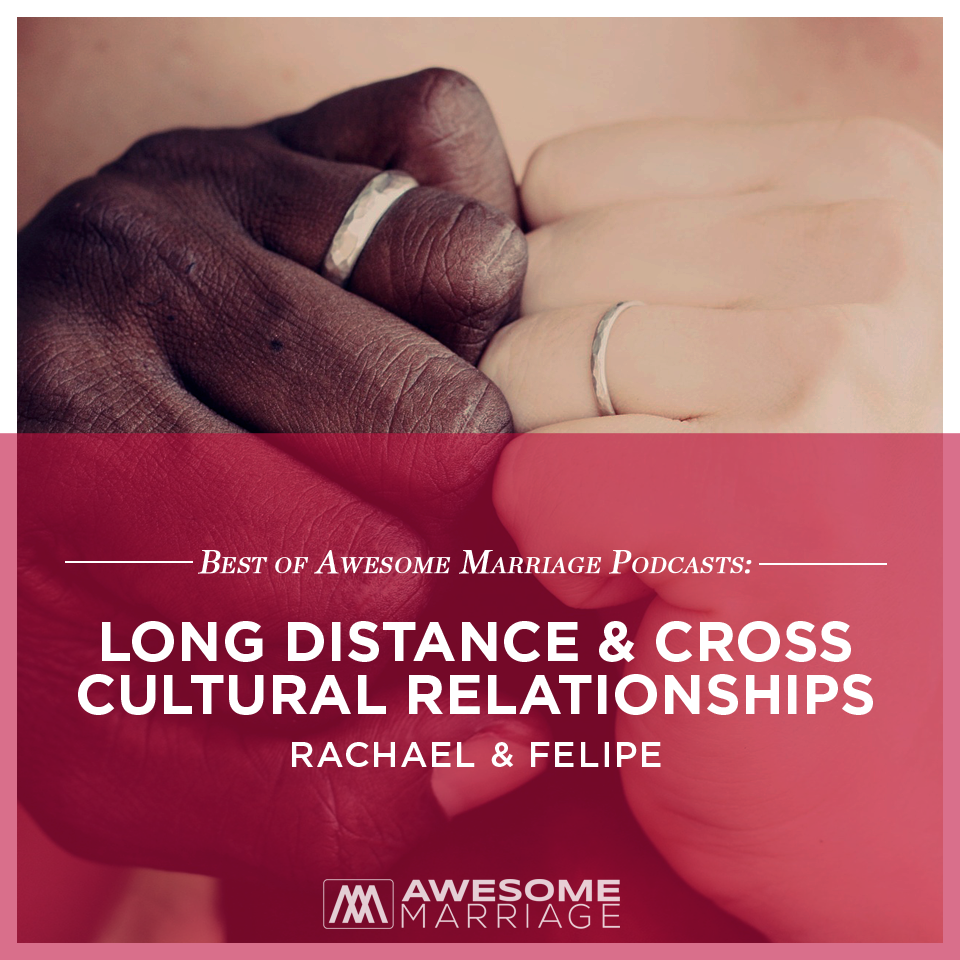 Best of Podcast: Long Distance & Cross Cultural Relationships - Rachael & Felipe