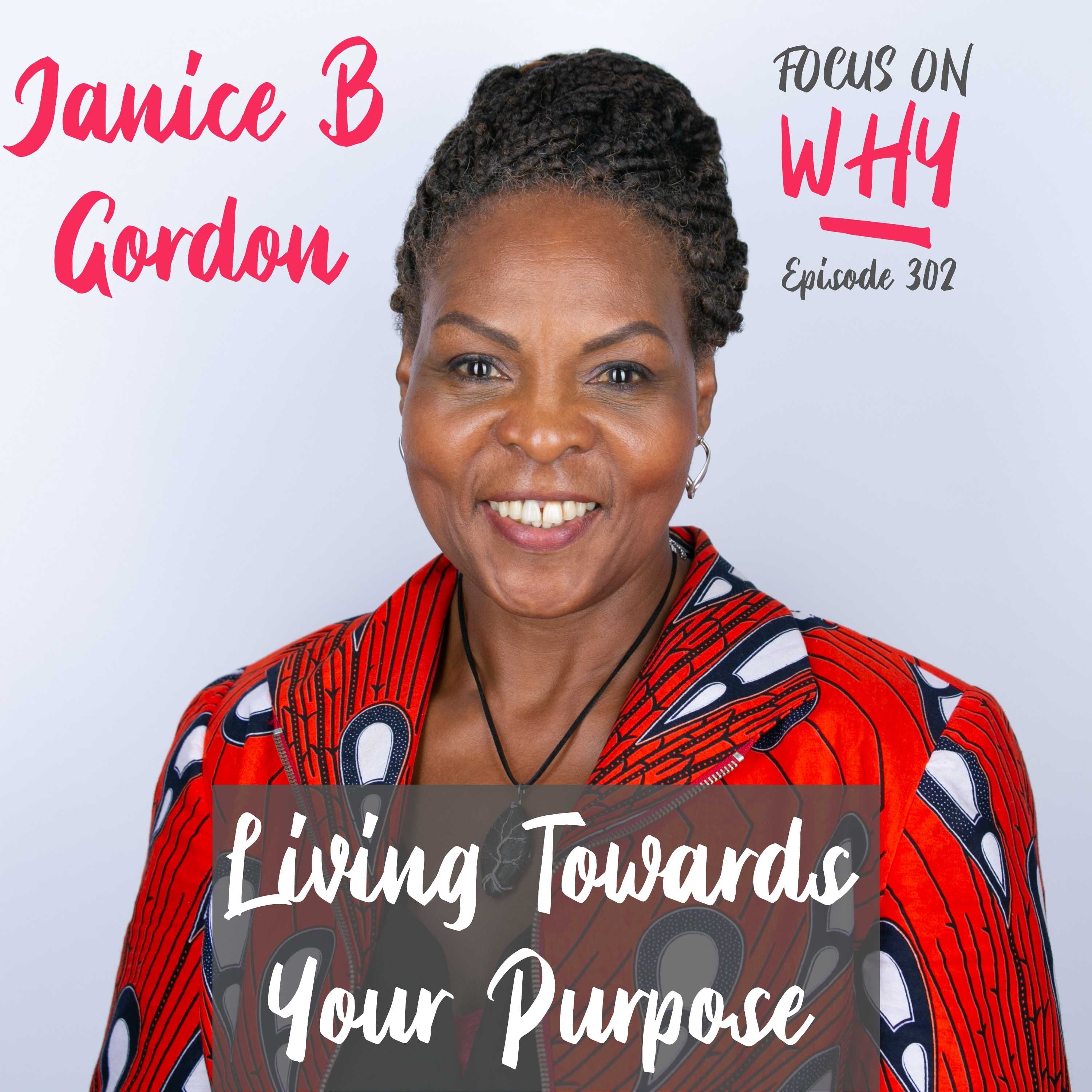 302 Living Towards Your Purpose with Janice B Gordon