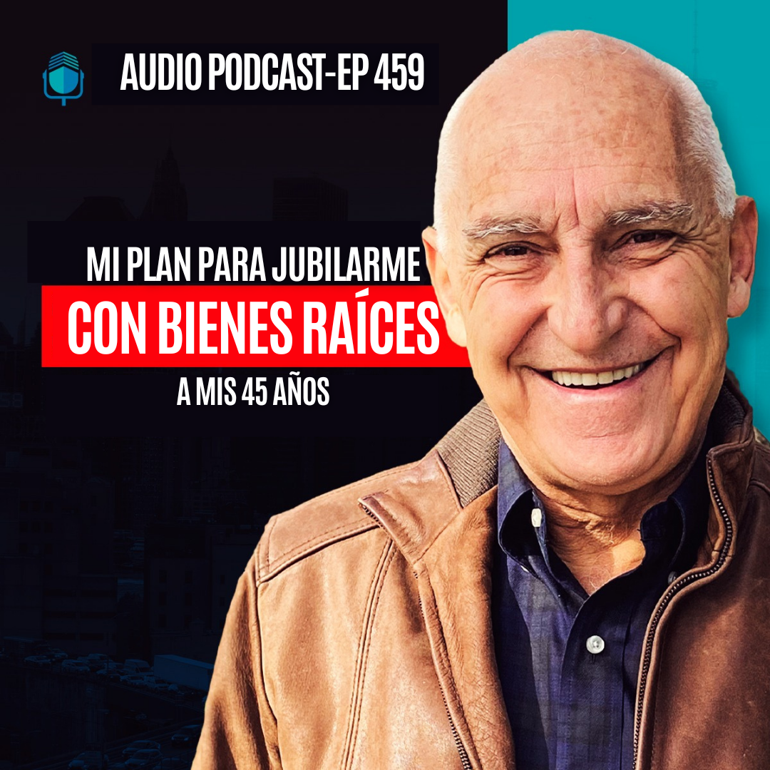 E459--Mi Plan Para Jubilarme Con Bienes Raíces A Mis 45 Años