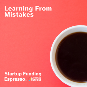 Startup Funding Espresso – Learning From Mistakes