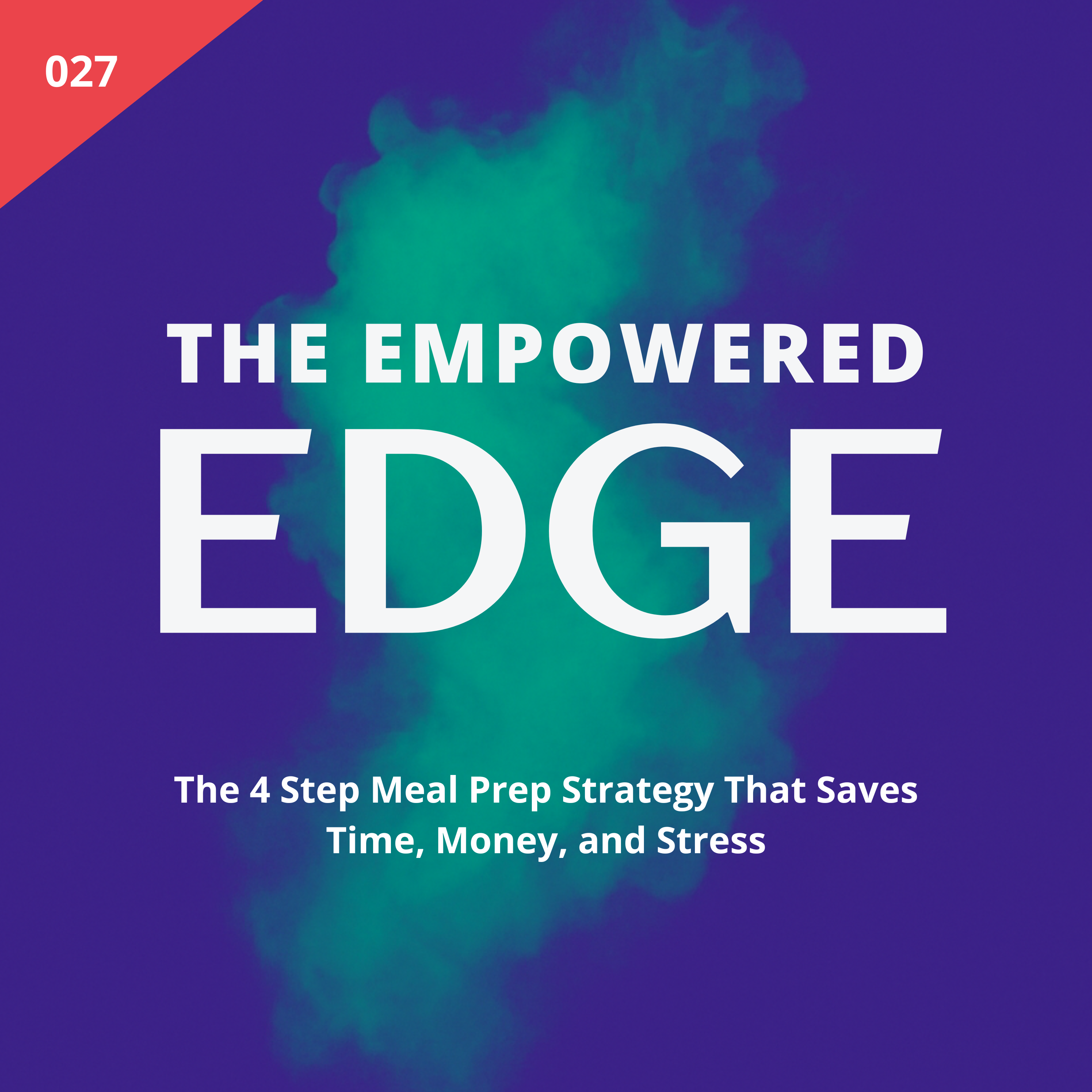 027. The 4 Step Meal Prep Strategy That Saves Time, Money, and Stress