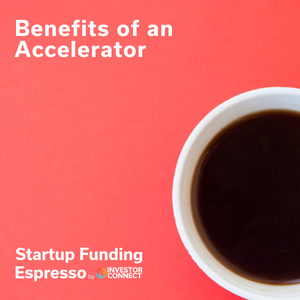 Startup Funding Espresso – Benefits of an Accelerator