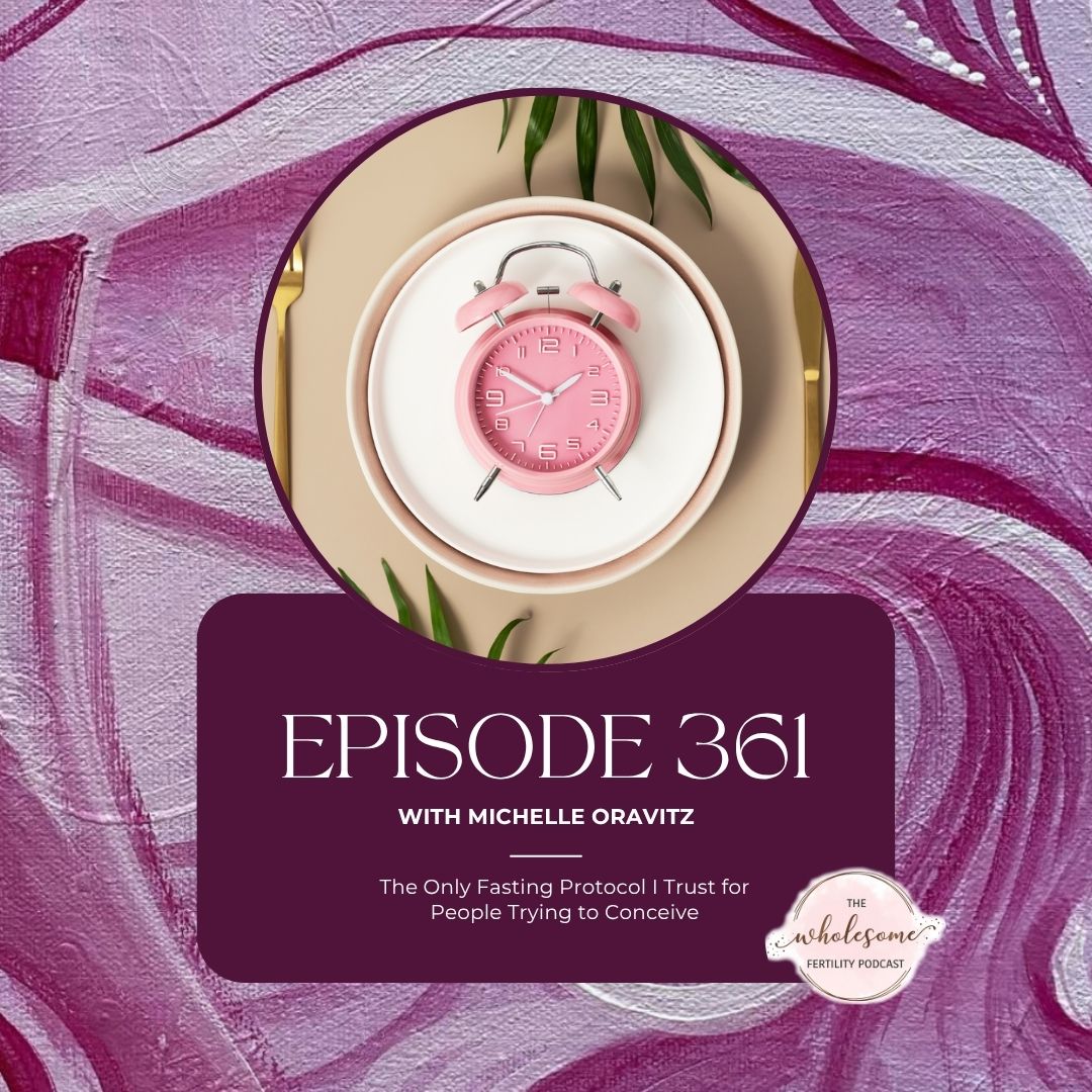 Ep 361 The Only Fasting Protocol I Trust for People Trying to Conceive Ep 361 The Only Fasting Protocol I Trust for People Trying to Conceive