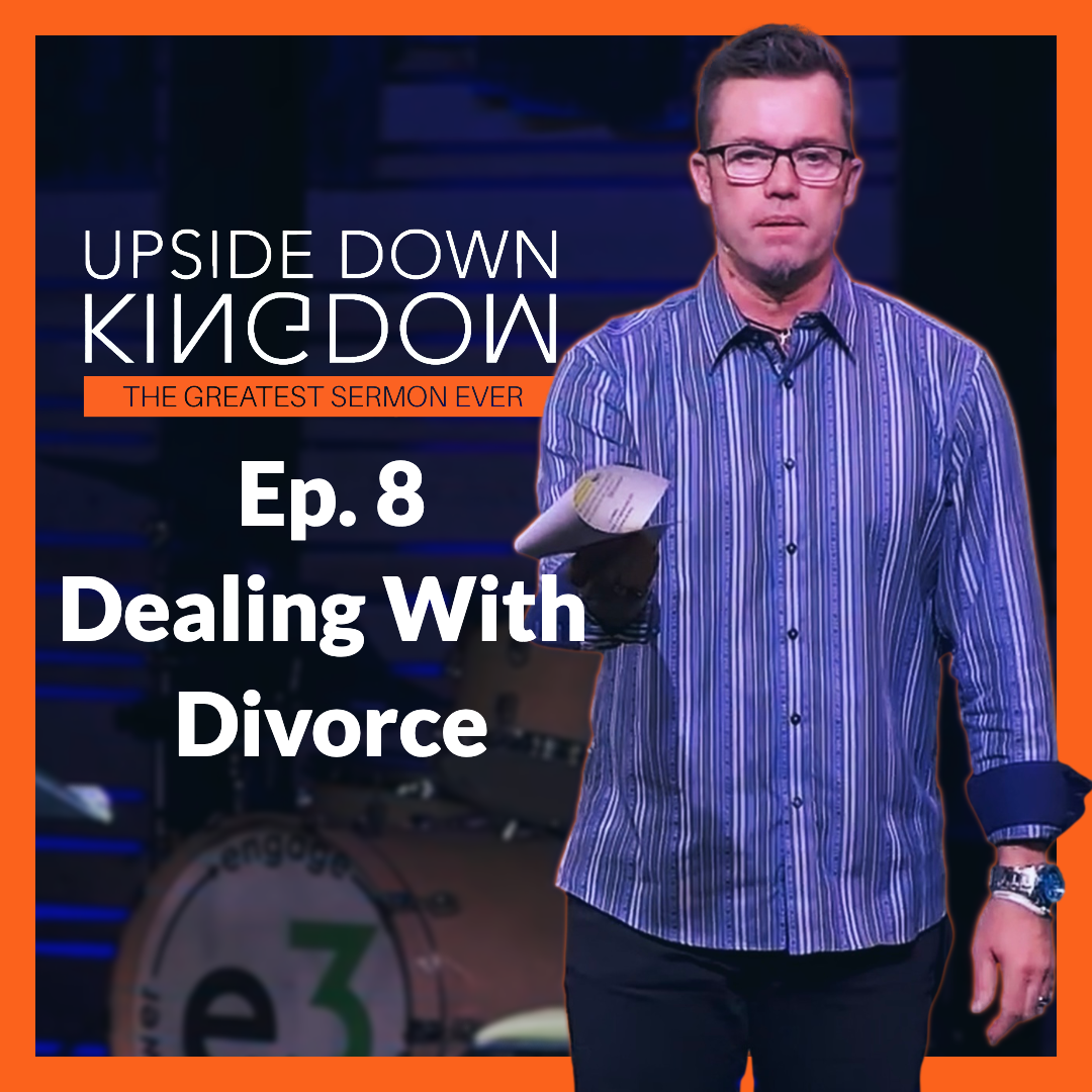 Dealing With Divorce | Upside Down Kingdom Ep. 8