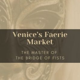 541 - Venice’s Faerie Market - The Master of the Bridge of Fists