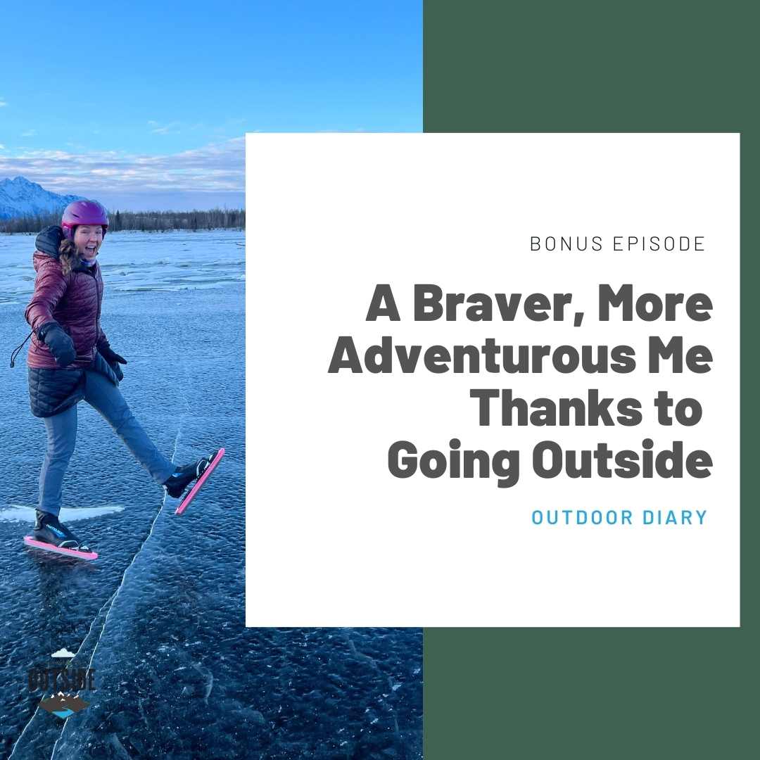 BONUS Outdoor Diary: A Braver, More Adventurous Me Thanks to Going Outside
