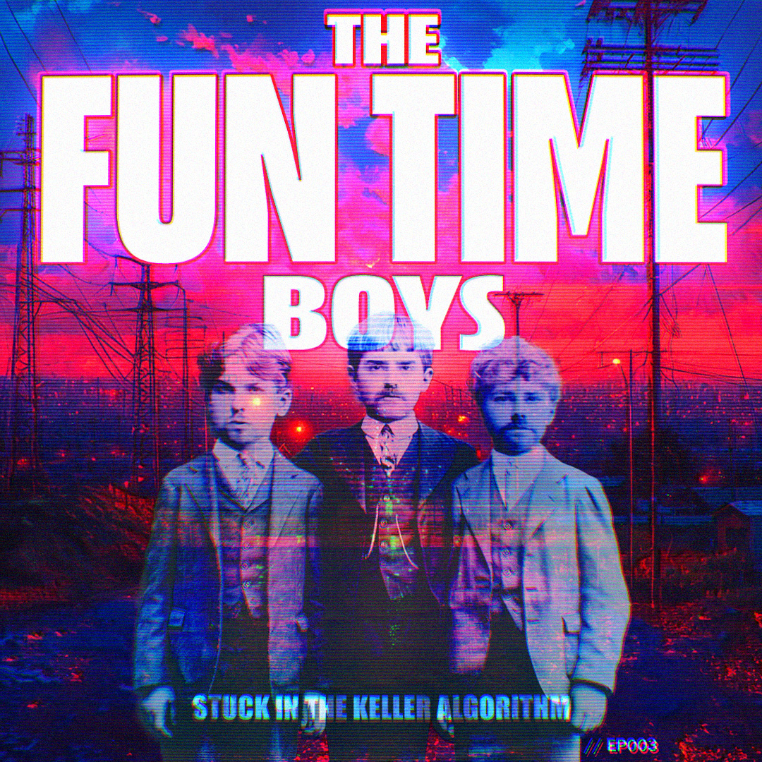 Stuck in the Keller Algorithm - THE FUN TIME BOYS : 003