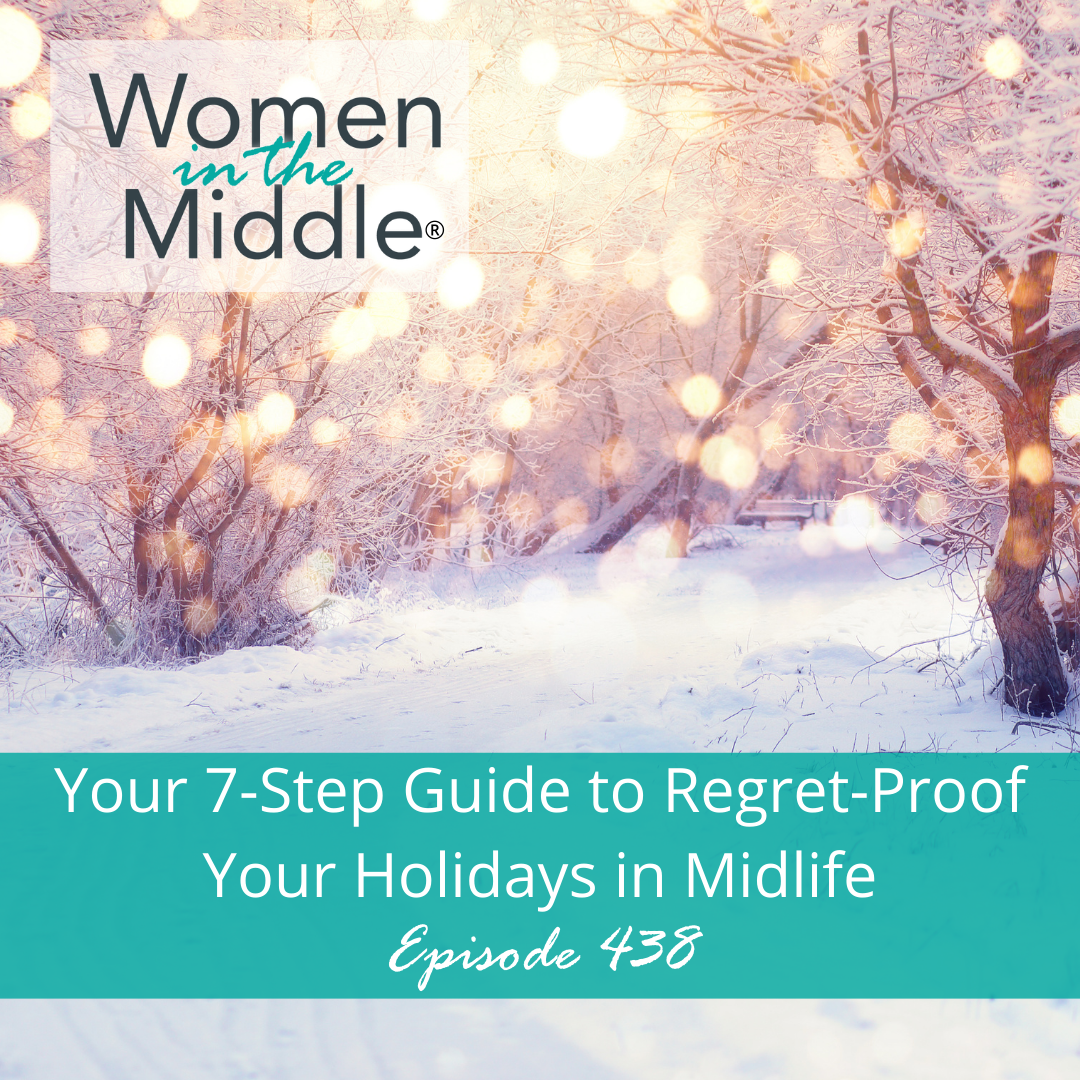 EP #438: Your 7-Step Guide to Regret-Proof Your Holidays in Midlife