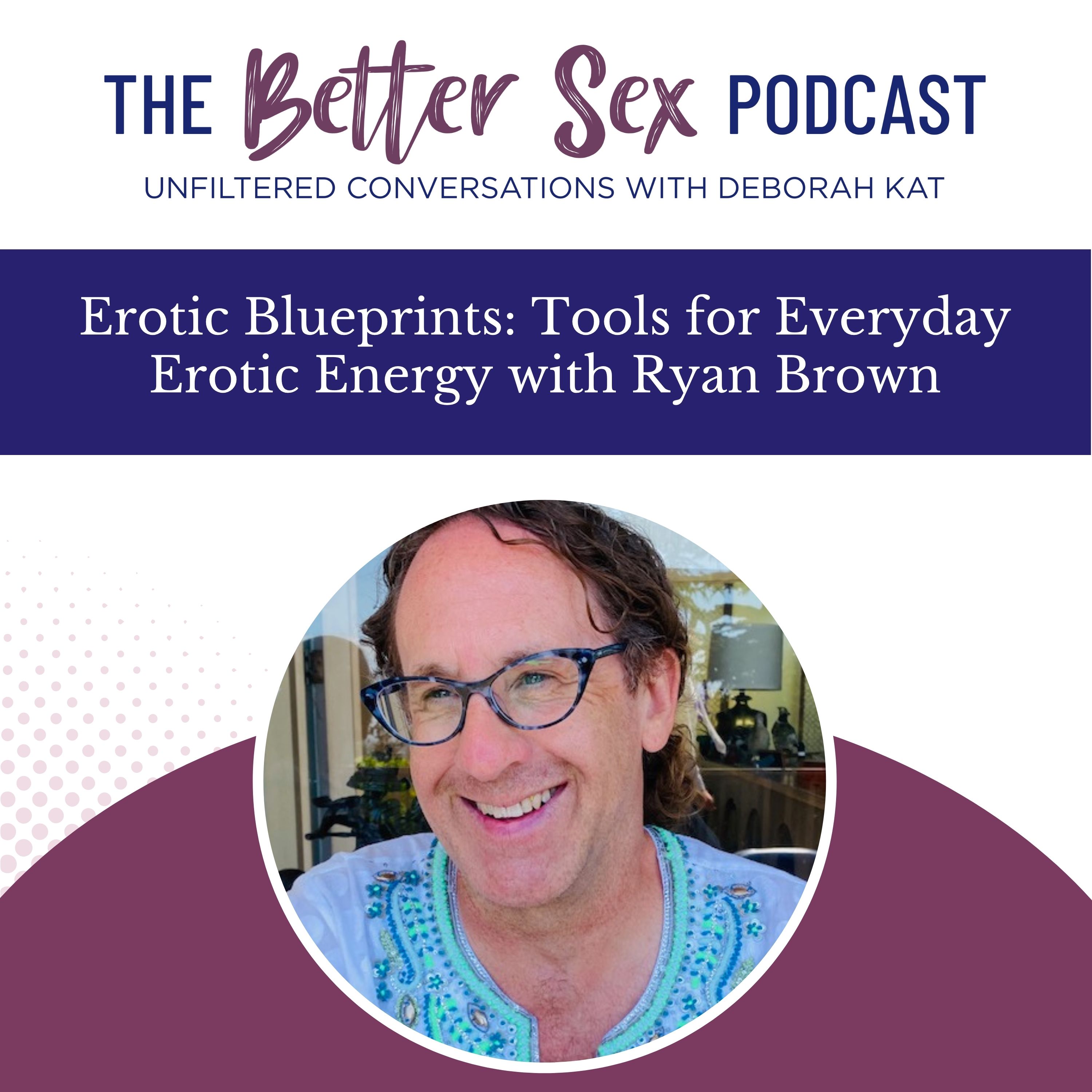 The Better Sex Podcast ~ Unfiltered Conversations