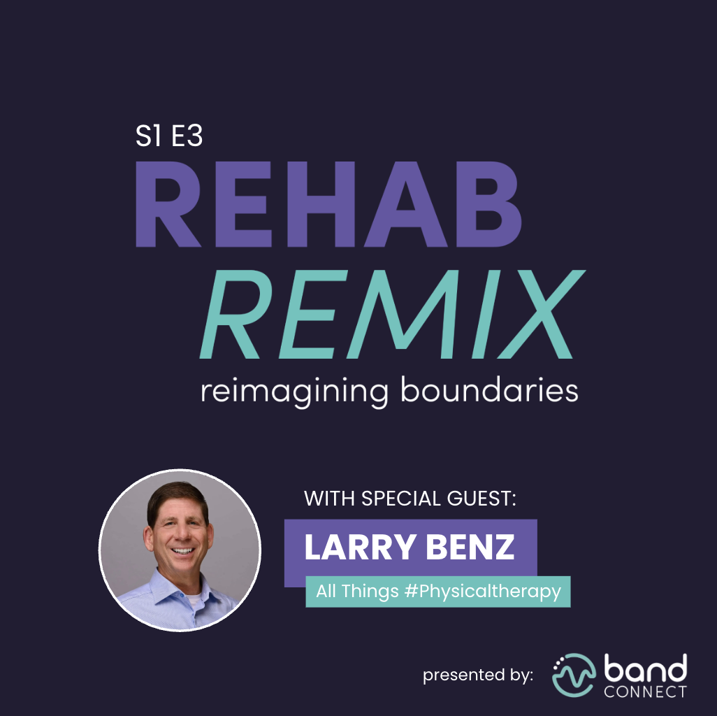 The Evolution of Physical Therapy: A Conversation with Larry Benz | Rehab Remix S1 E3