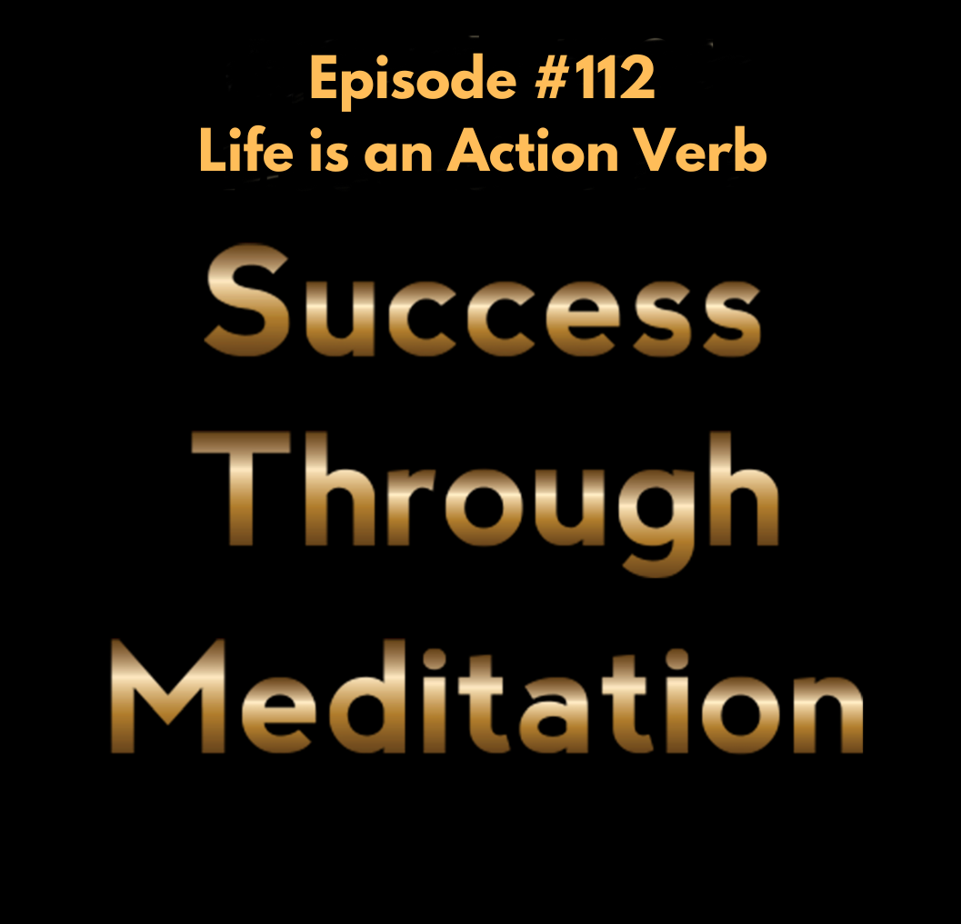 Episode #112 - Life is an Action Verb