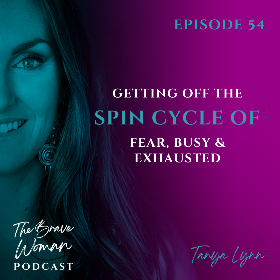 EP 54: Getting off the Spin Cycle of Fear, Busy & Exhausted