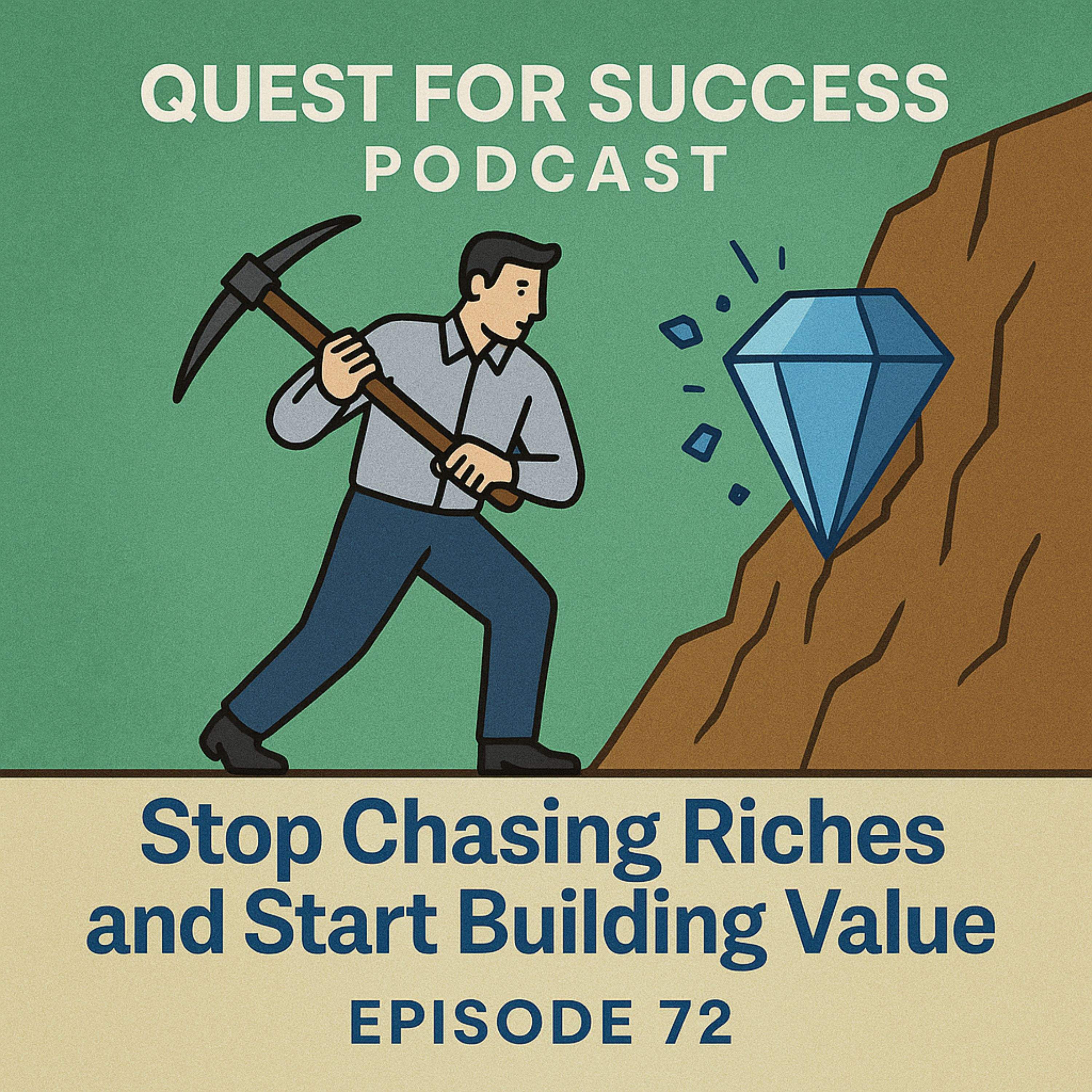Stop Chasing Riches and Start Building Value Stop Chasing Riches and Start Building Value