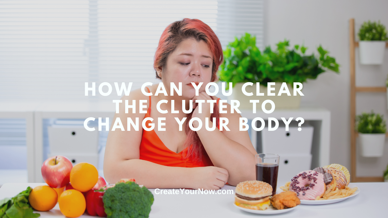 3683 How Can You Clear the Clutter to Change Your Body?