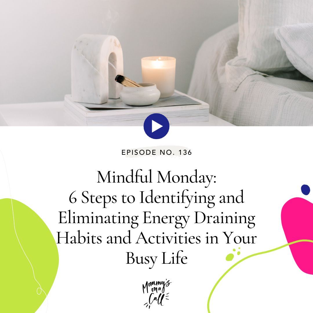 136. 6 Steps to Identifying and Eliminating Energy Draining Habits and Activities in Your Busy Life [Mindful Monday]