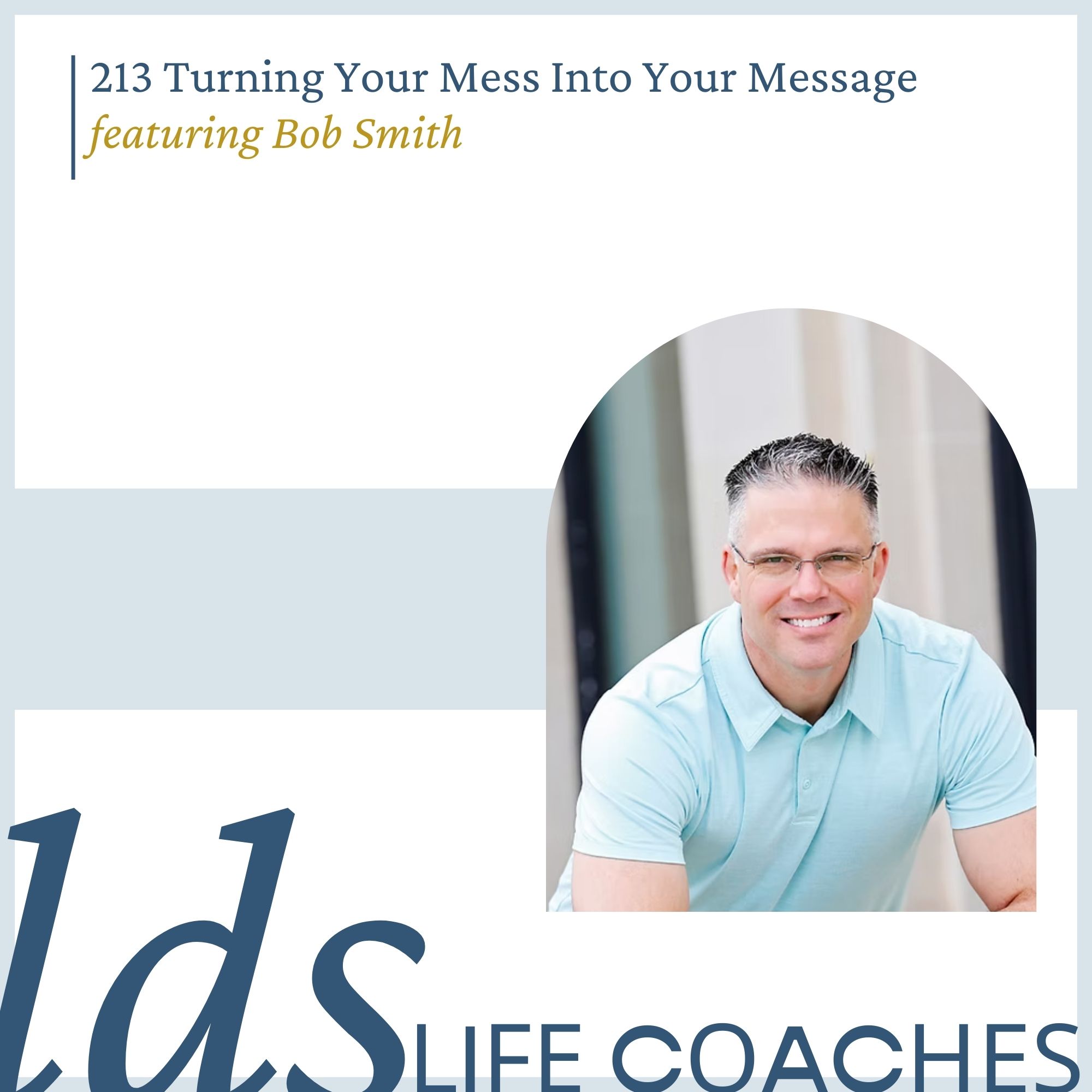 213. Turning Your Mess Into Your Message with Bob Smith