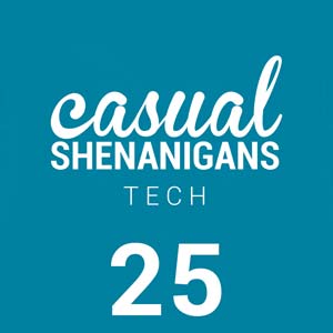 Casual Shenanigans Tech Episode 25