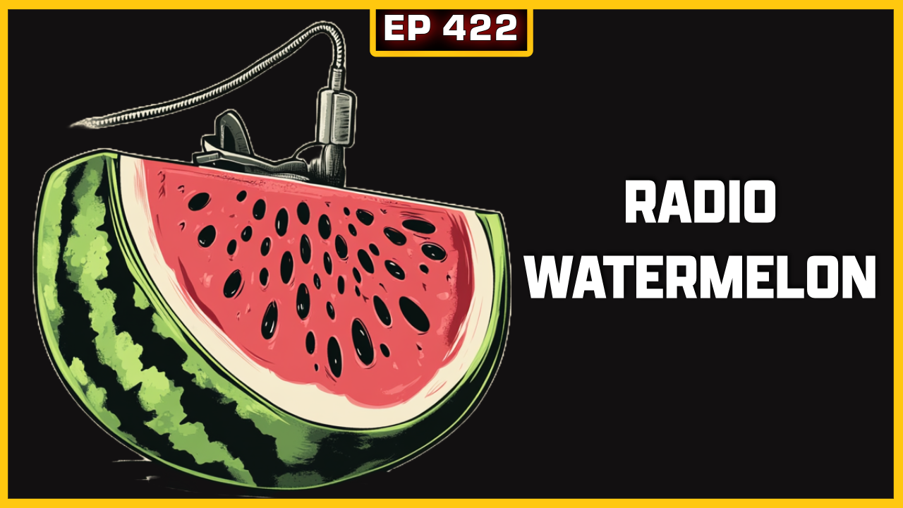 EP 422: Radio Watermelon