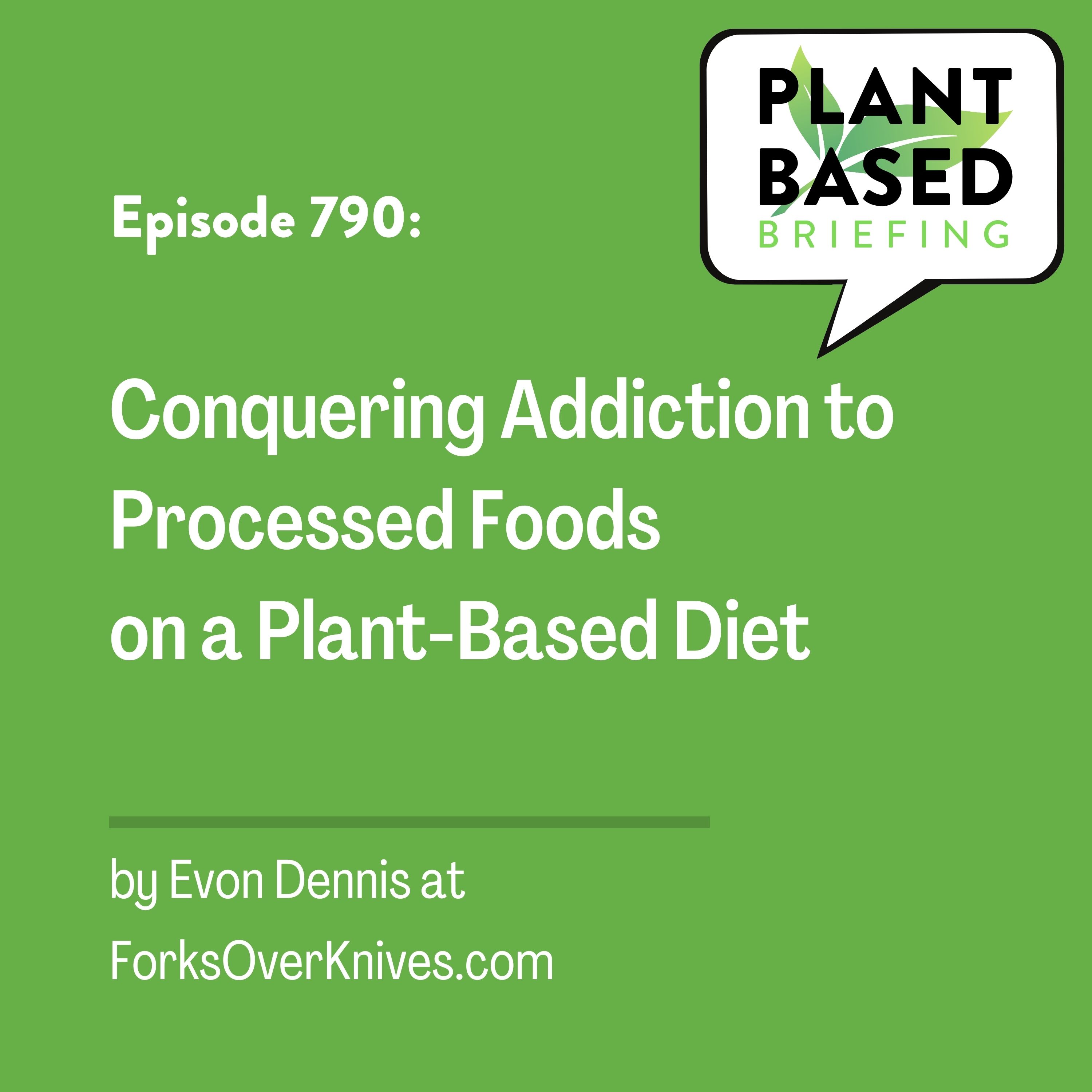 790: Conquering Addiction to Processed Foods on a Plant-Based Diet by Evon Dennis at ForksOverKnives.com