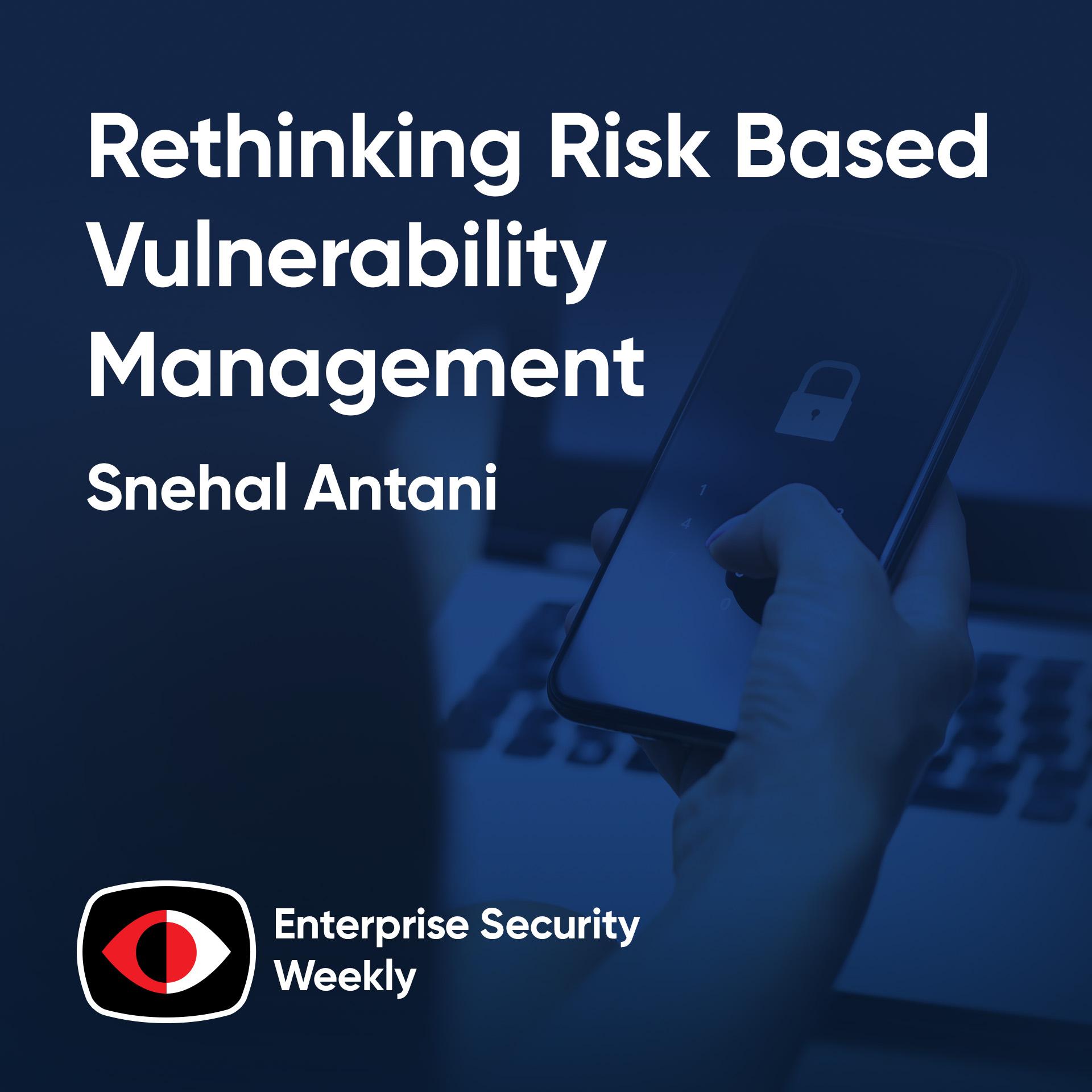 Rethinking risk based vulnerability management, Black Hat expo insights, and the news - Snehal Antani - ESW #420