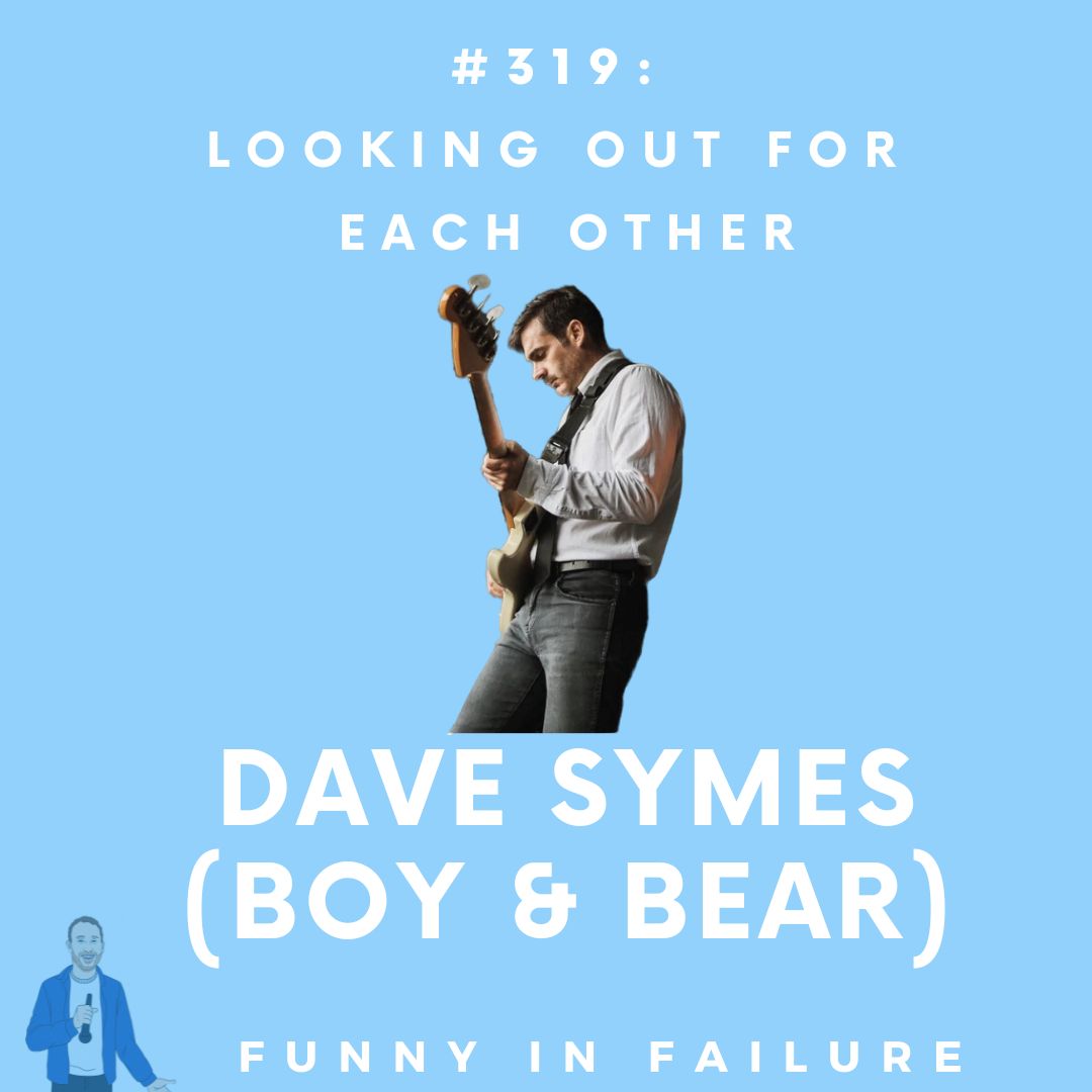 #319: Dave Symes (Boy & Bear)- Looking Out For Each Other #319: Dave Symes (Boy & Bear)- Looking Out For Each Other