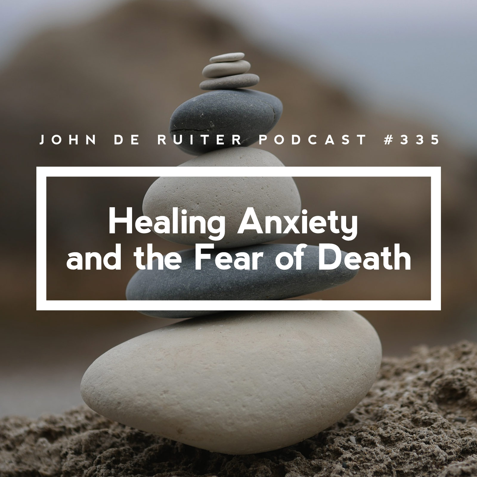 JdR Podcast 335 - Healing Anxiety and the Fear of Death