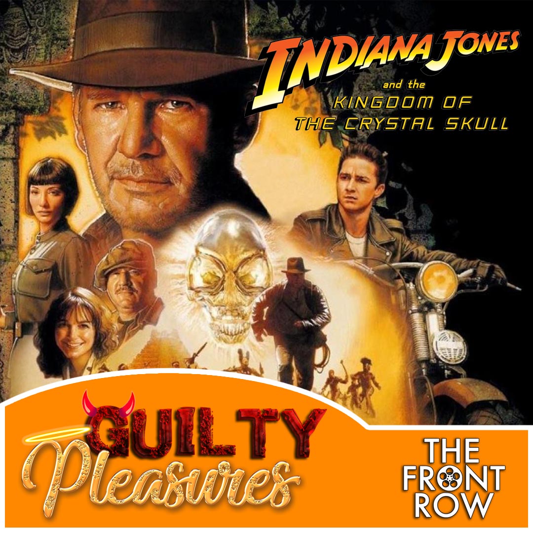 GUILTY PLEASURES - Indiana Jones and the Kingdom of the Crystal Skull