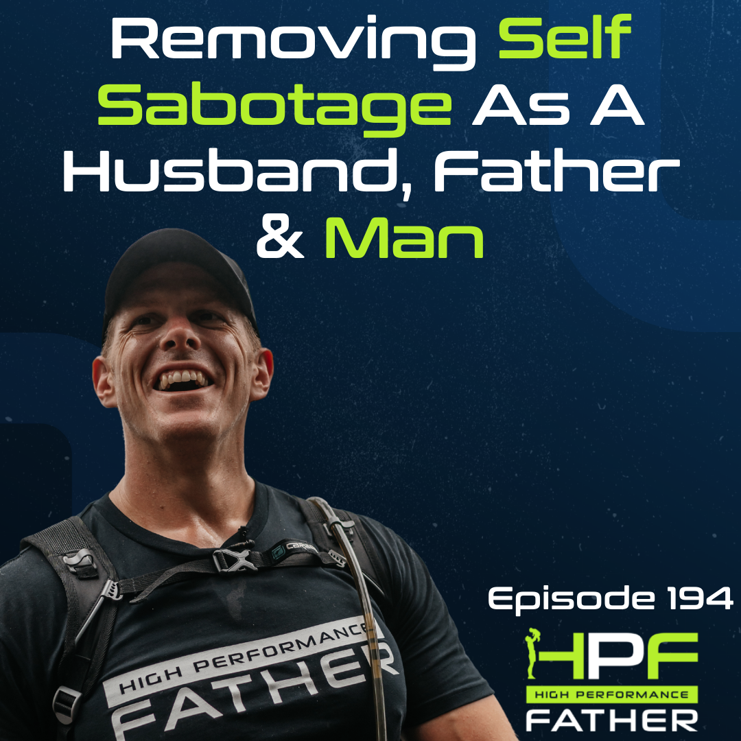 194. Removing Self Sabotage As A Husband, Father & Man