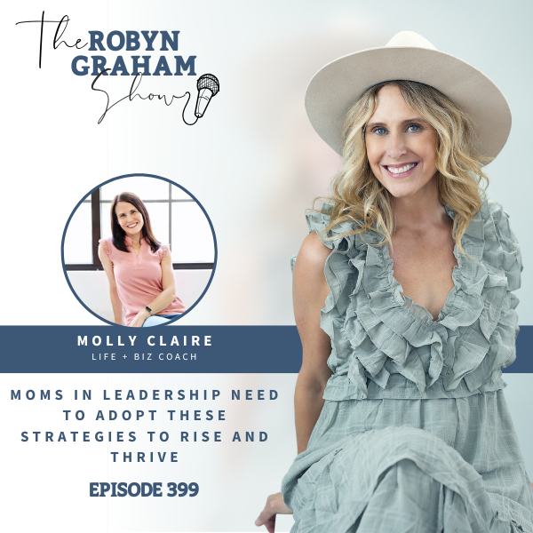 Episode 399: Moms in Leadership Need to Adopt These Strategies to Rise and Thrive with Molly Claire Episode 399: Moms in Leadership Need to Adopt These Strategies to Rise and Thrive with Molly Claire