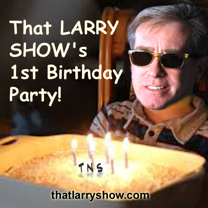 Episode 56: That LARRY SHOW'S !st Birthday Party!