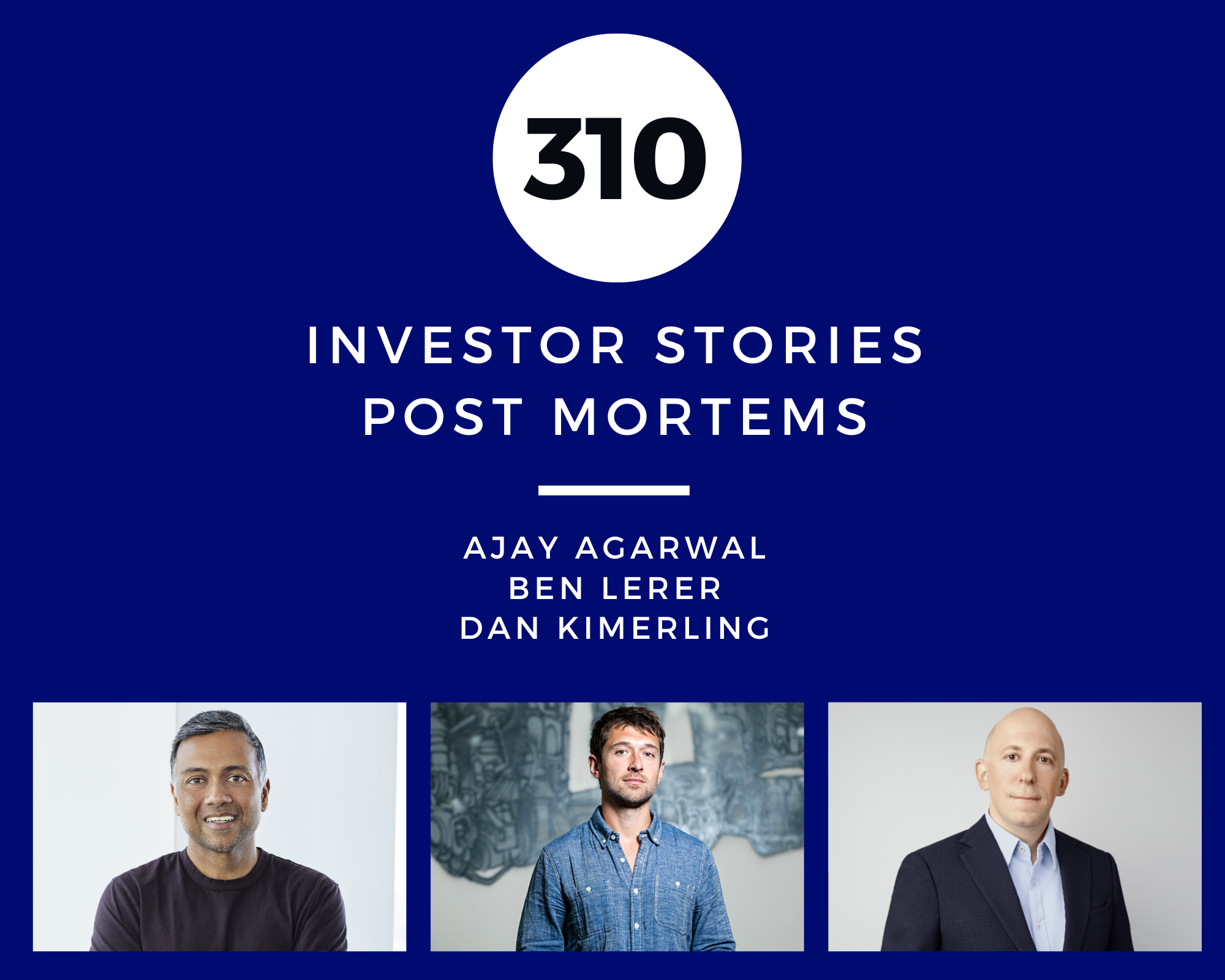Investor Stories 310: Post Mortems (Agarwal, Lerer, Kimerling)