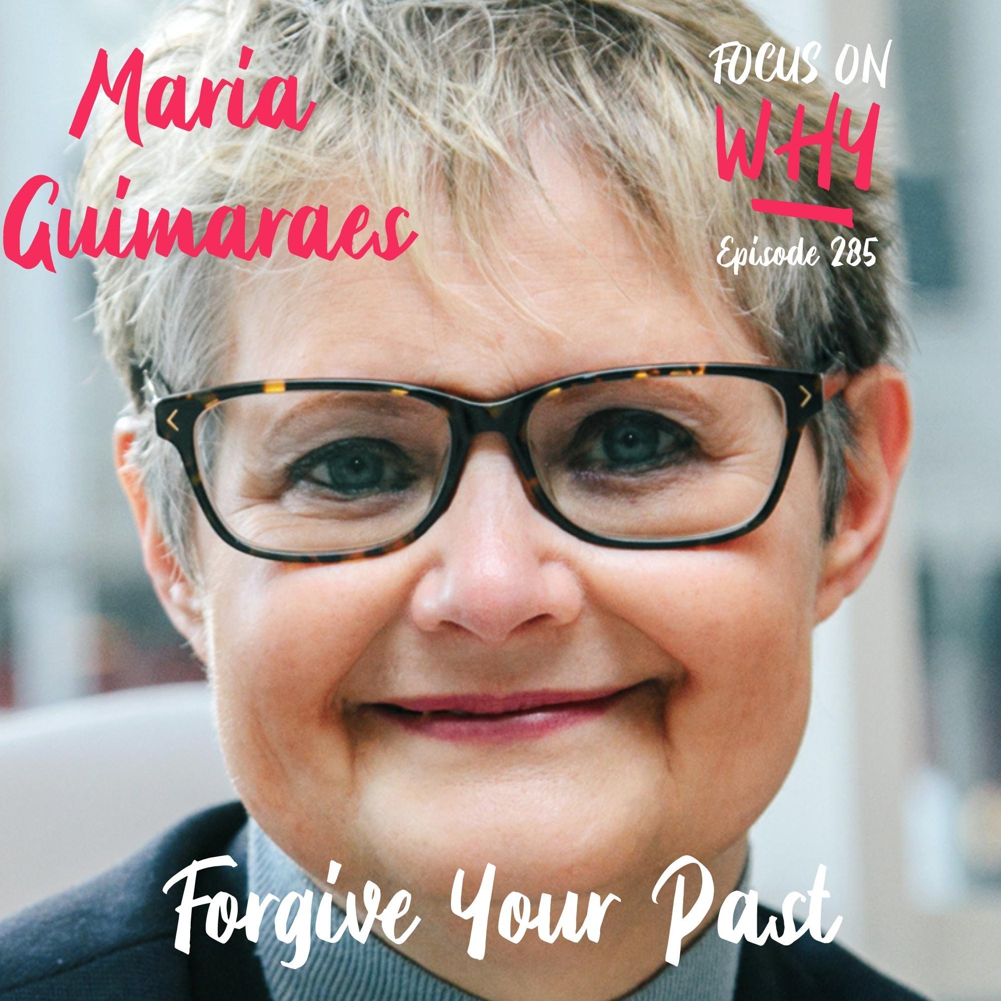 285 Forgive Your Past with Maria Guimaraes
