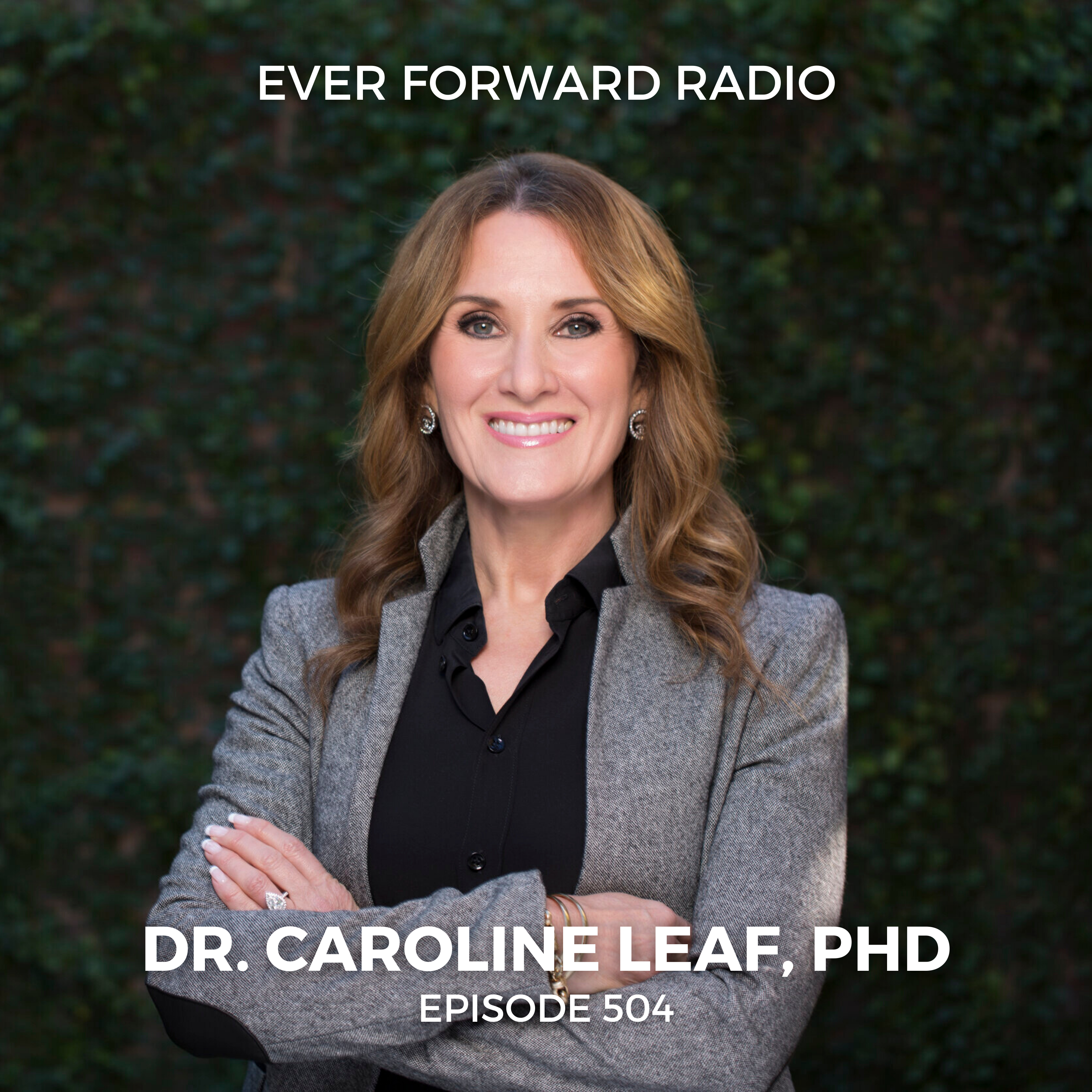 EFR 504: Your Mind is Not Your Brain and How to Reduce Anxiety, Stress, and Toxic Thinking with Dr. Caroline Leaf, PhD