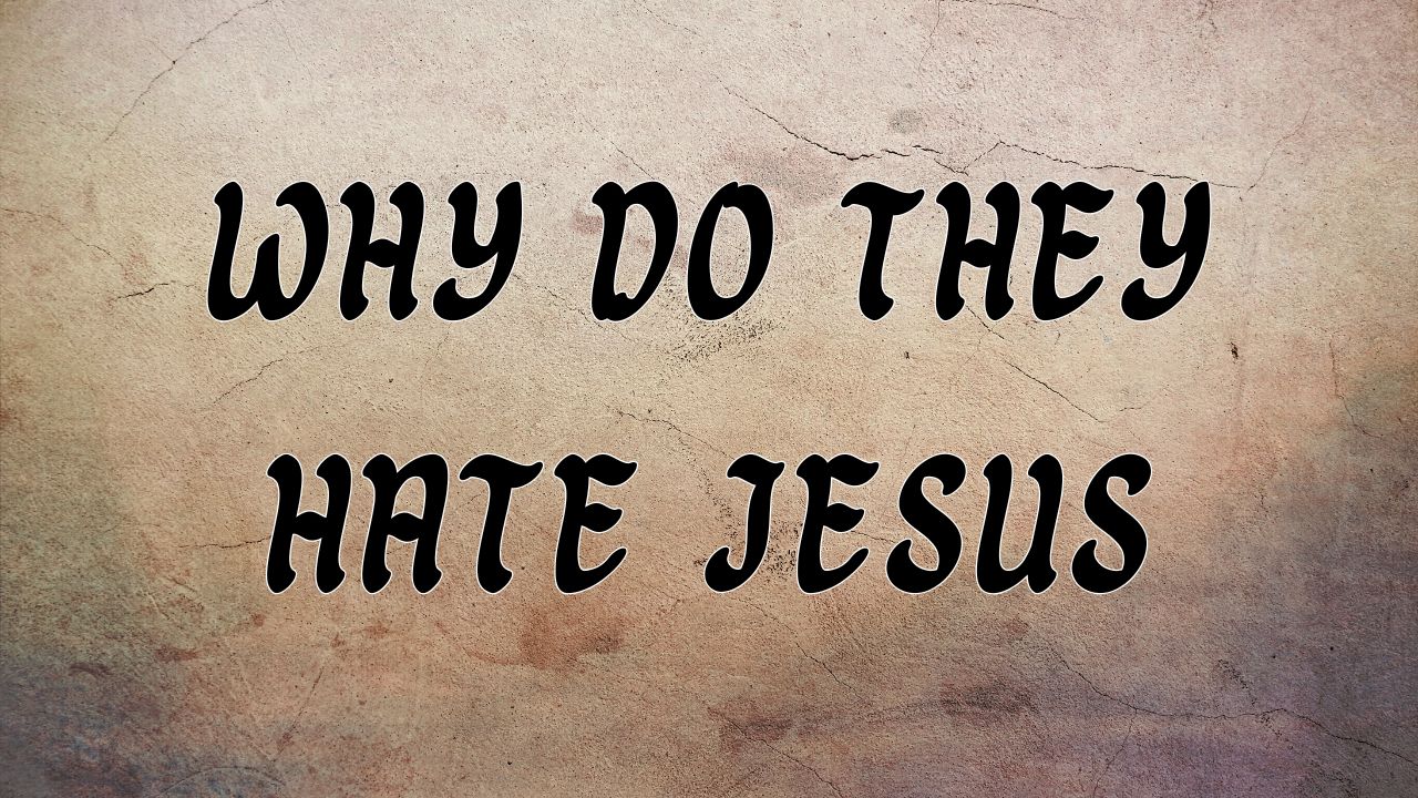 Why do They Hate Jesus? John 11:53