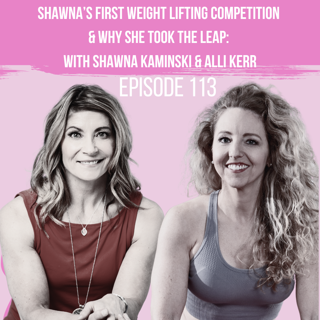 114: Shawna's First Weight Lifting Competition & Why She Took the Leap: With Shawna & Alli 114: Shawna's First Weight Lifting Competition & Why She Took the Leap: With Shawna & Alli