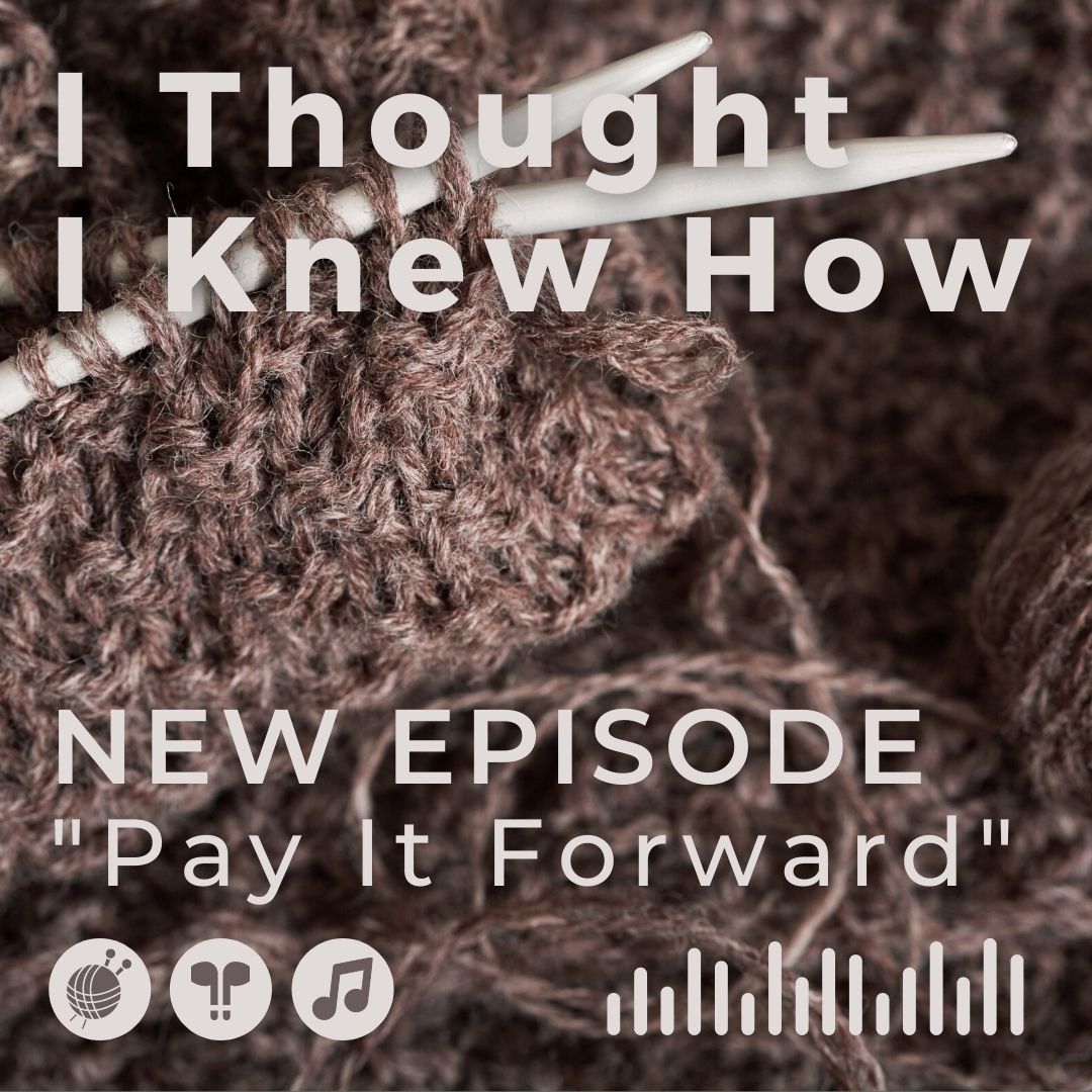 I Thought I Knew How: A Podcast about Knitting and Life