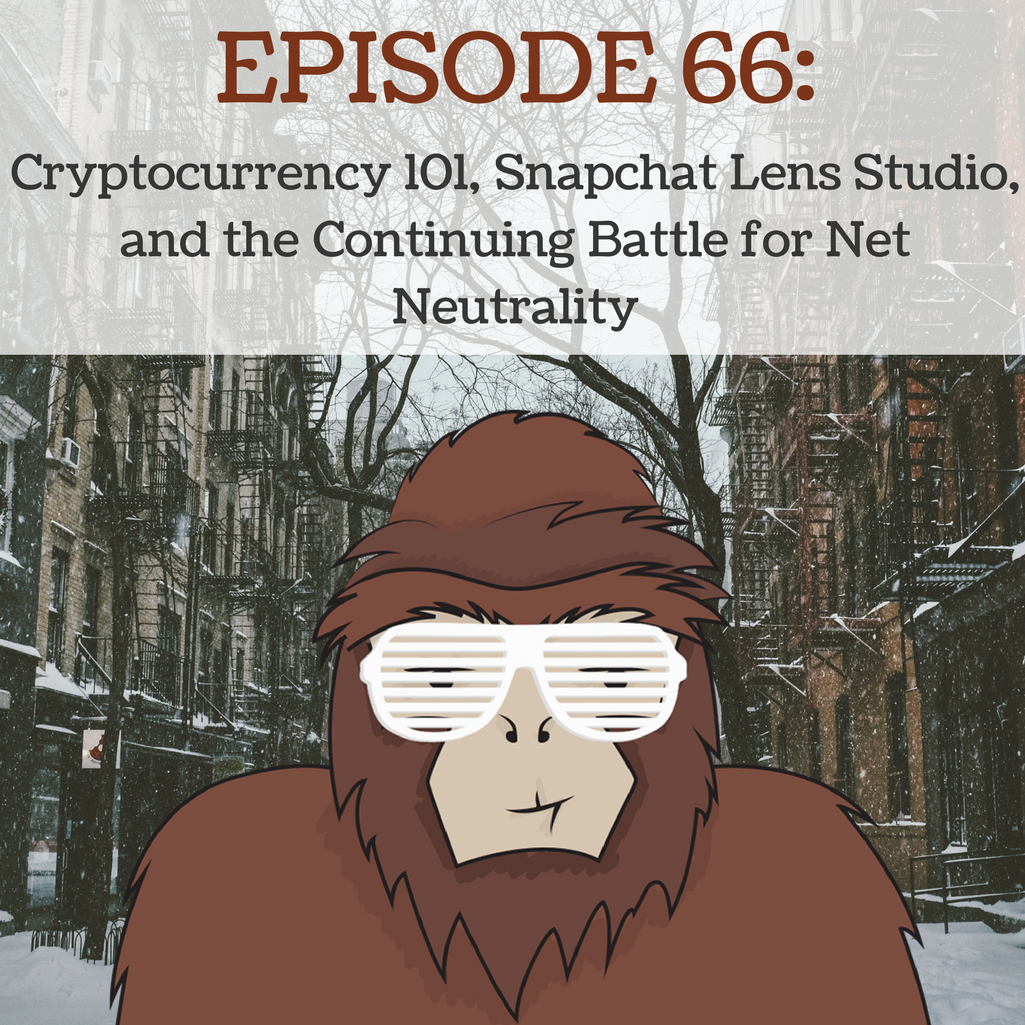 Ep 66 - Cryptocurrency 101, Snapchat Lens Studio, and the Continuing Battle for Net Neutrality
