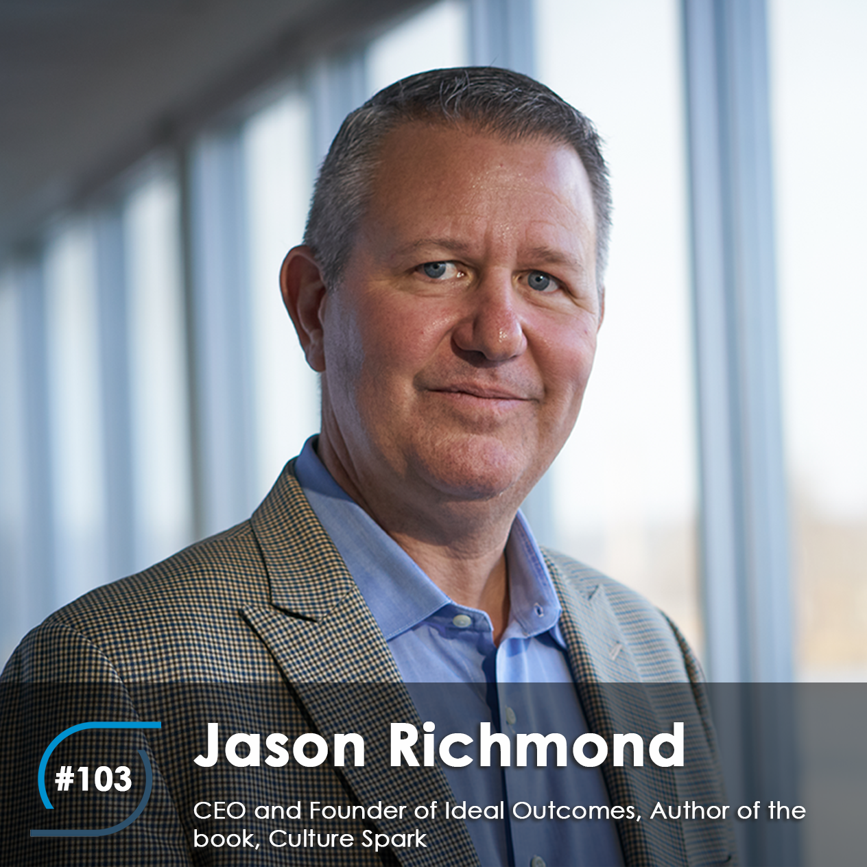#103 – Jason Richmond, CEO and Founder of Ideal Outcomes, Author of the book, Culture Spark