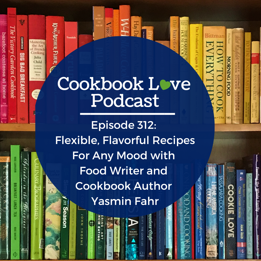Episode 312: Flexible, Flavorful Recipes For Any Mood with Food Writer and Cookbook Author Yasmin Fahr