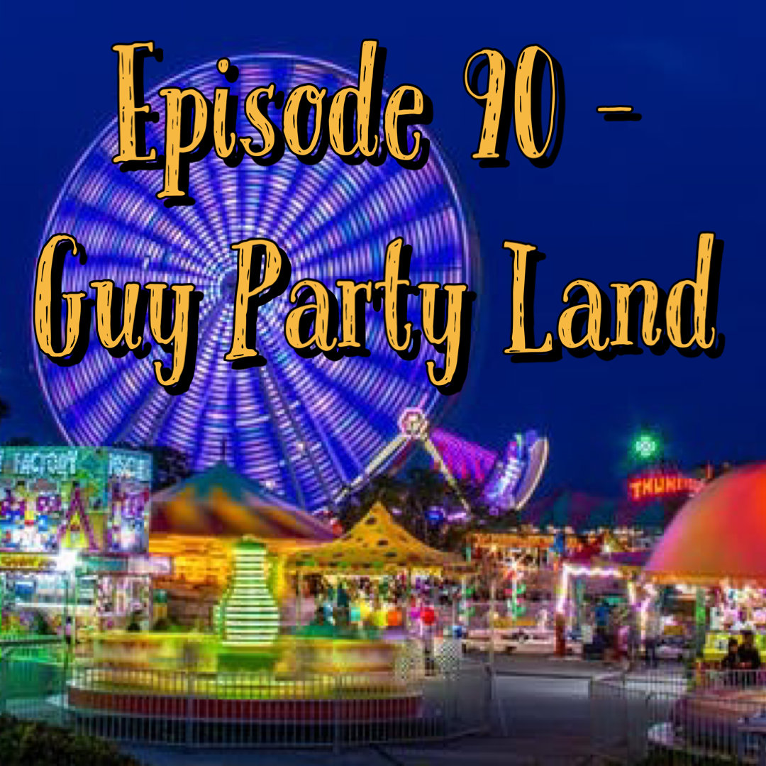 Episode 90 - Guy Party Land