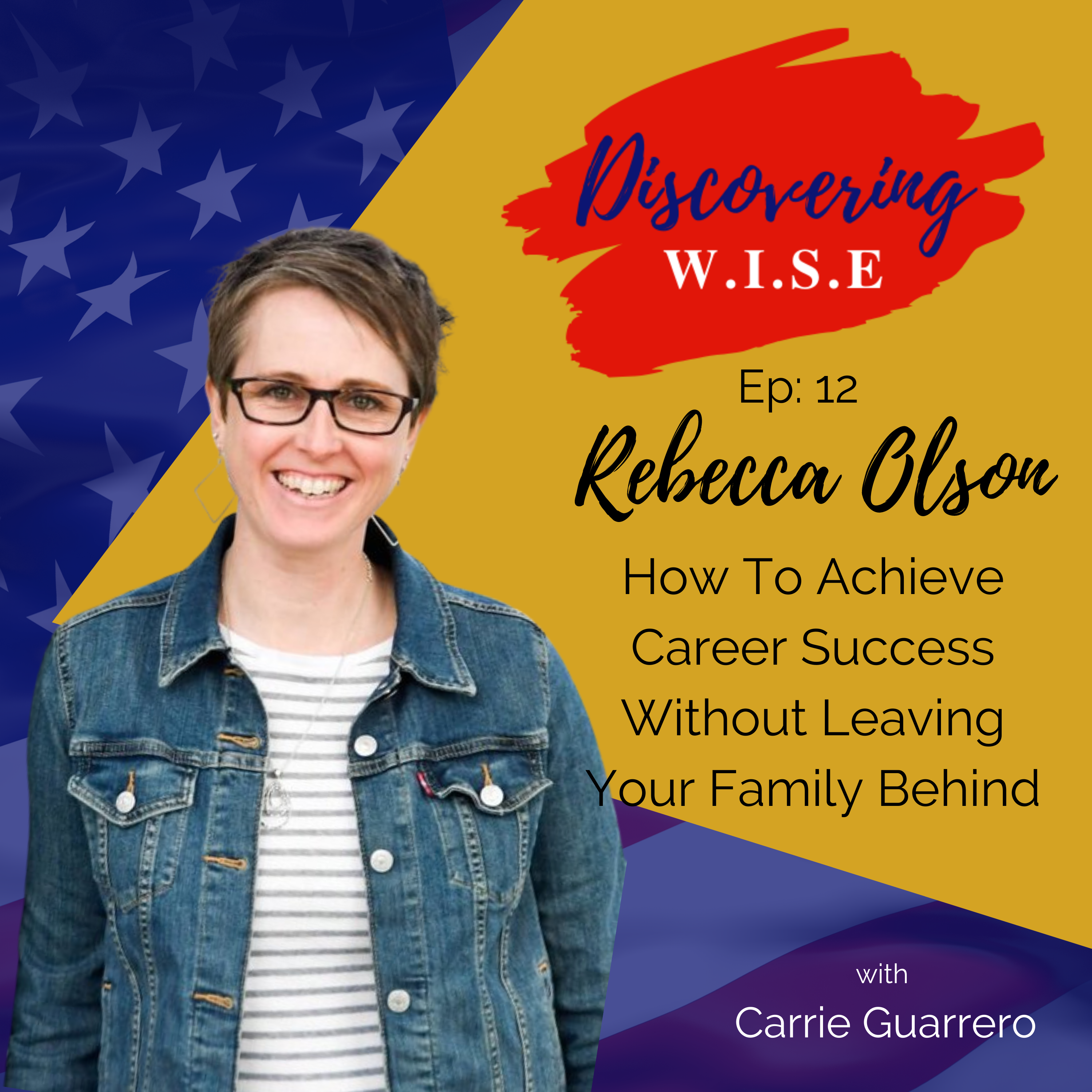 Ep 12: How To Achieve Career Success Without Leaving Your Family Behind with Rebecca Olson