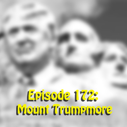 Episode 172: Mount Trumpmore