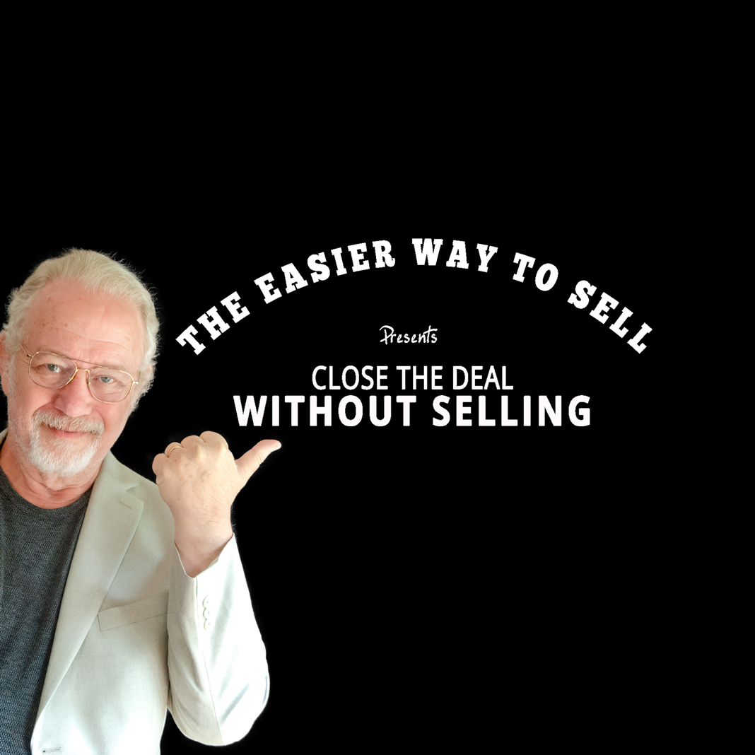 The Easier Way to Sell Presents... Close the Deal Without Selling