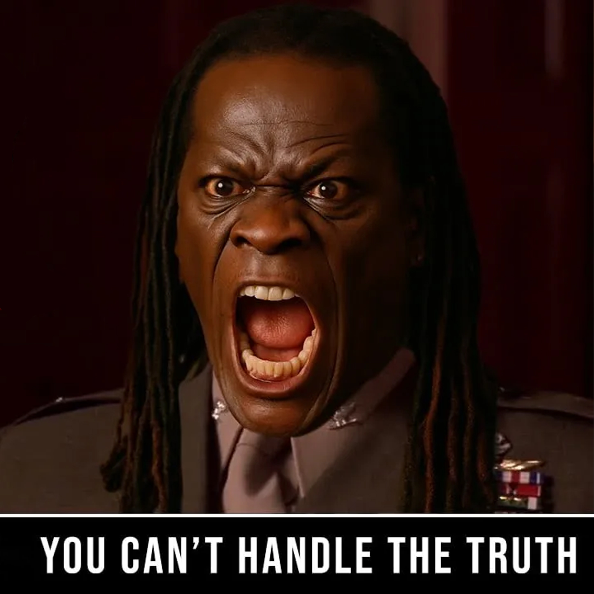 You Can't Handle The Truth!