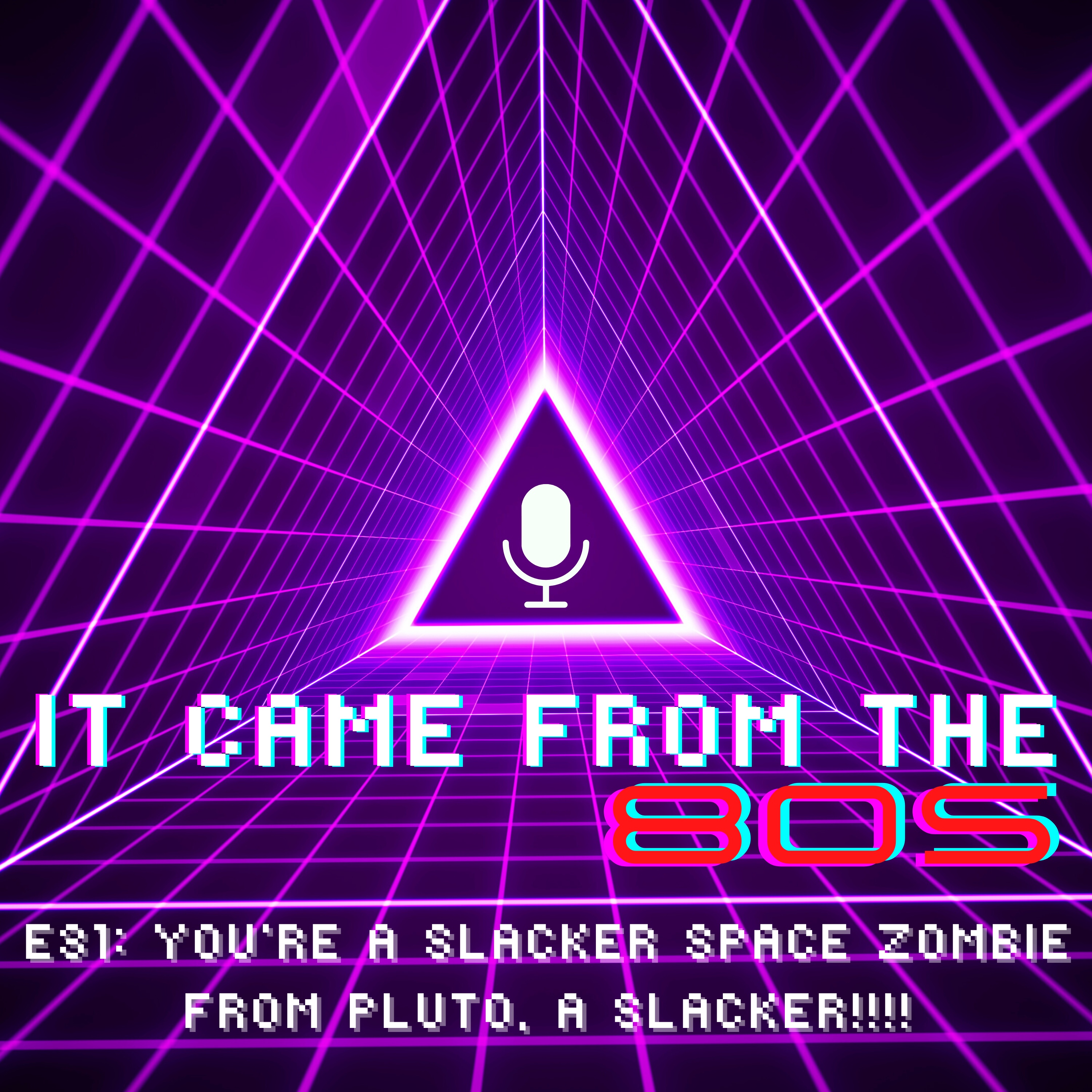 E31: You're a Slacker Space Zombie from Pluto, a Slacker!!!!