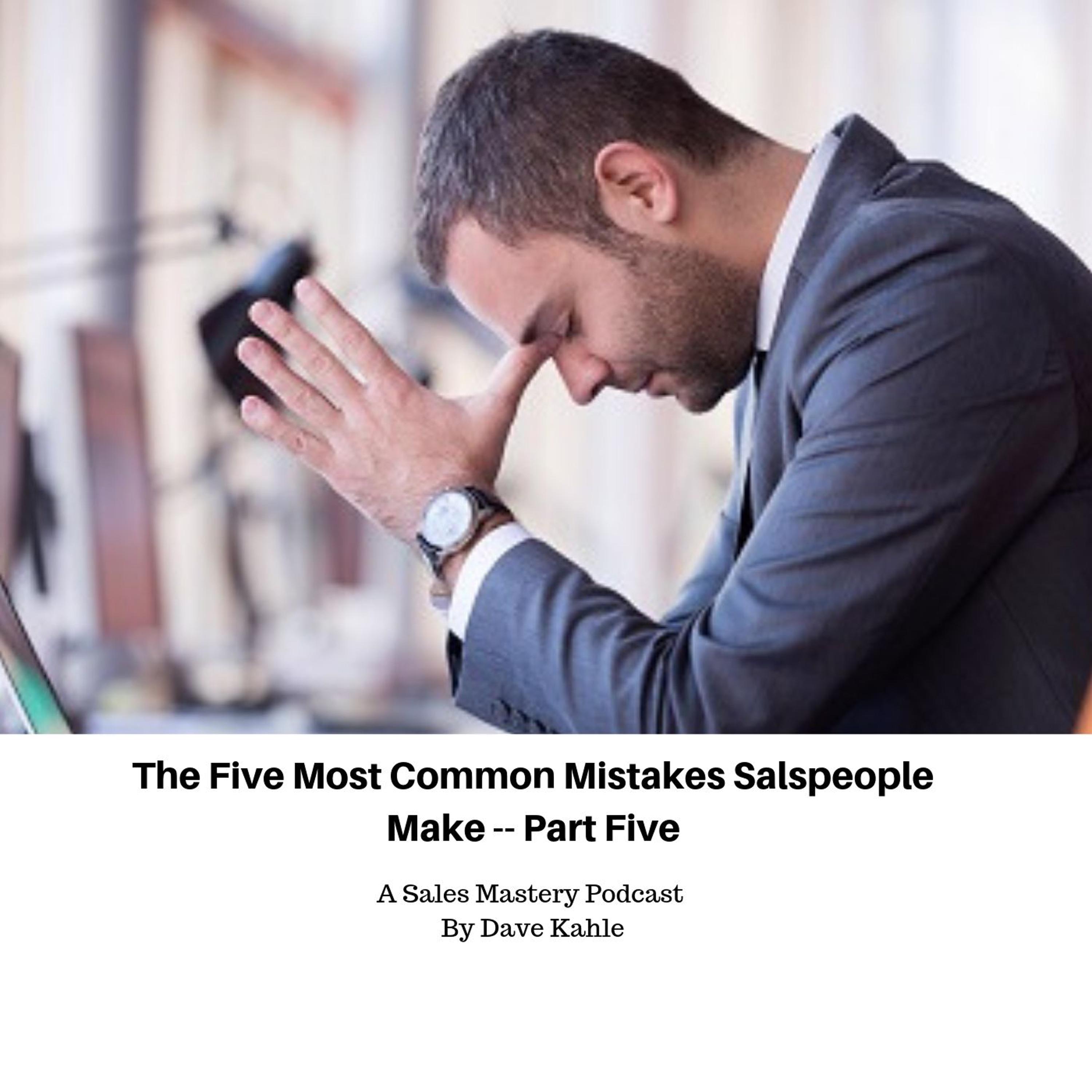 The Five Most Common Mistakes Salespeople Make -- Part Five