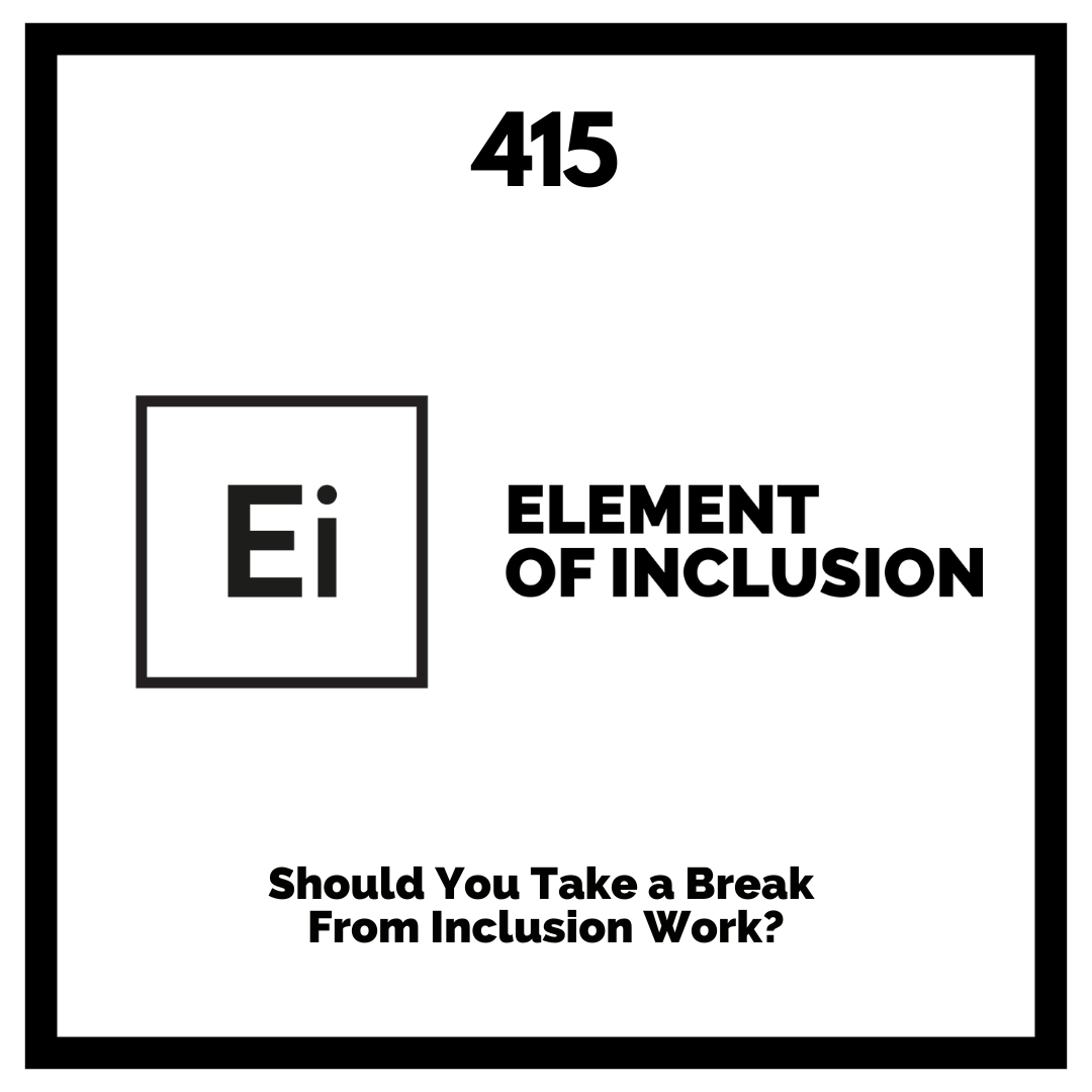 Should You Take a Break From Inclusion Work? Should You Take a Break From Inclusion Work?
