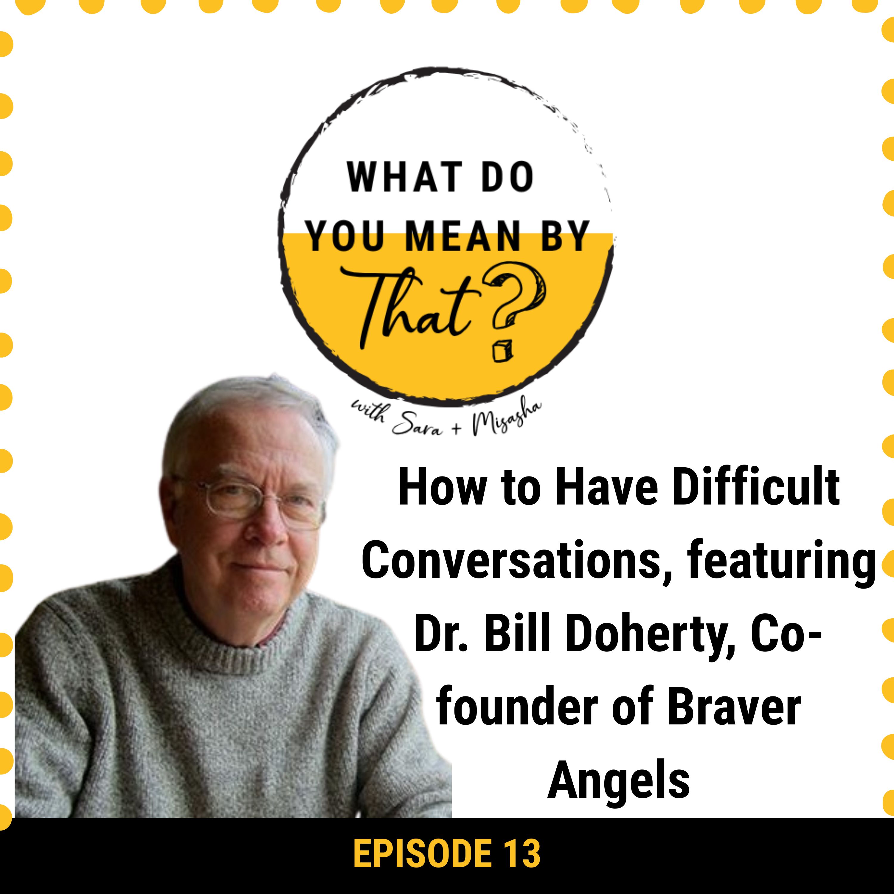 13: How to Have Difficult Conversations, featuring Dr. Bill Doherty, Co-founder of Braver Angels