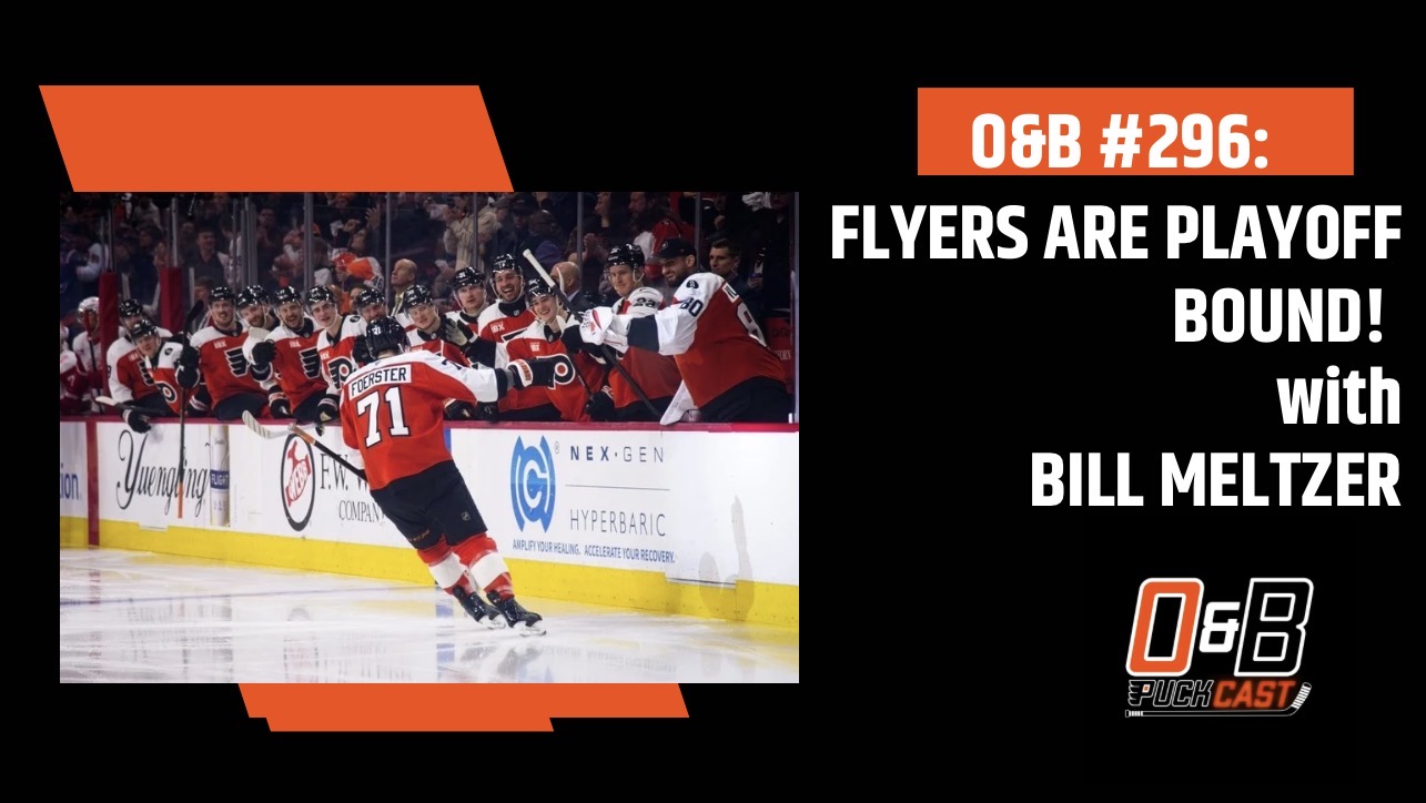 O&B Puckcast Episode #296  Flyers Are Playoff Bound! with Bill Meltzer