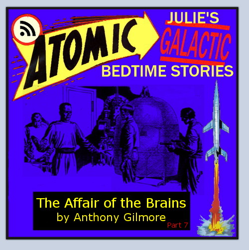Atomic Julie - The Affair of the Brains by Anthony Gilmore part 7 (chapter 10a)